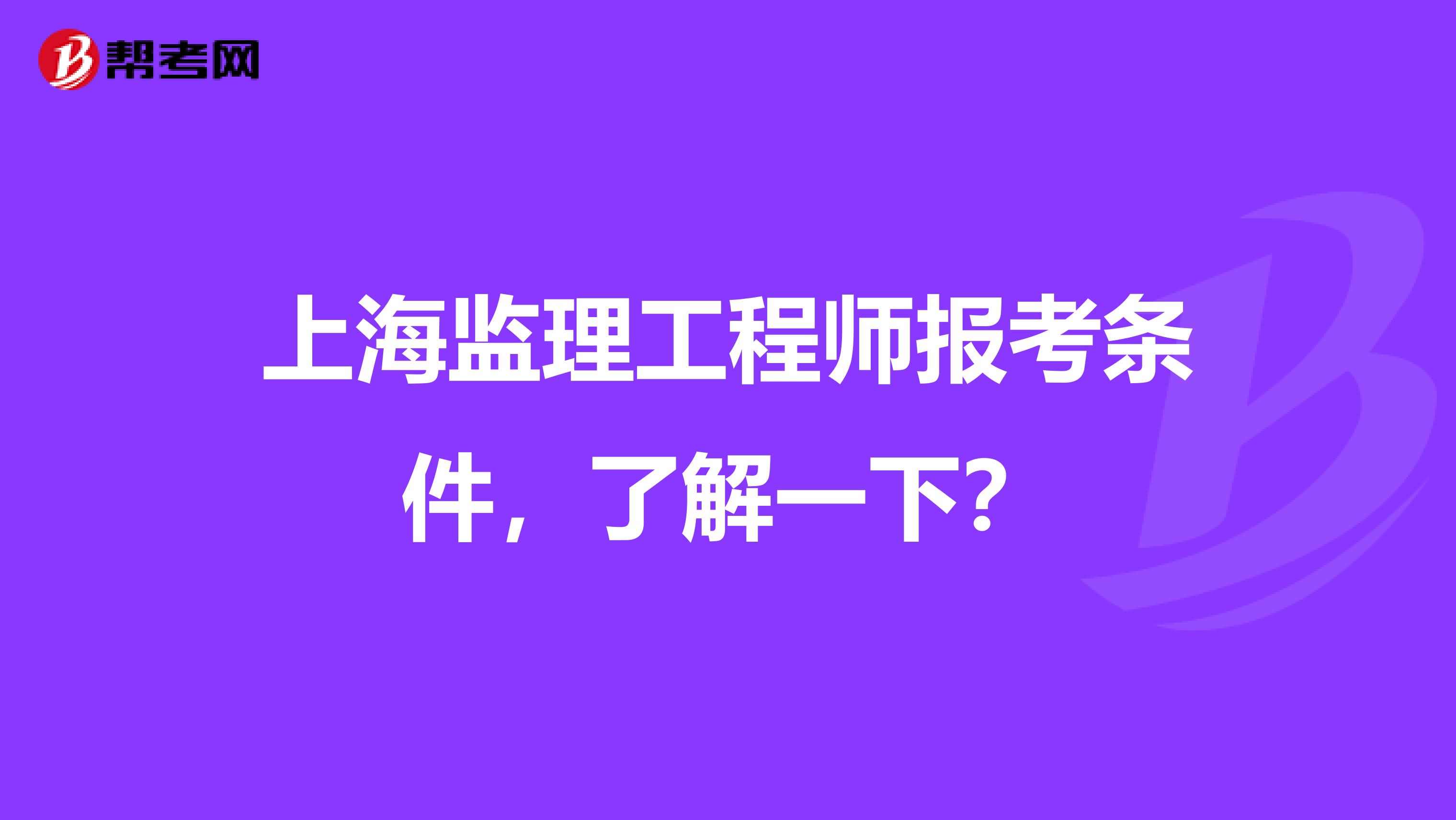 上海监理工程师报考条件，了解一下？
