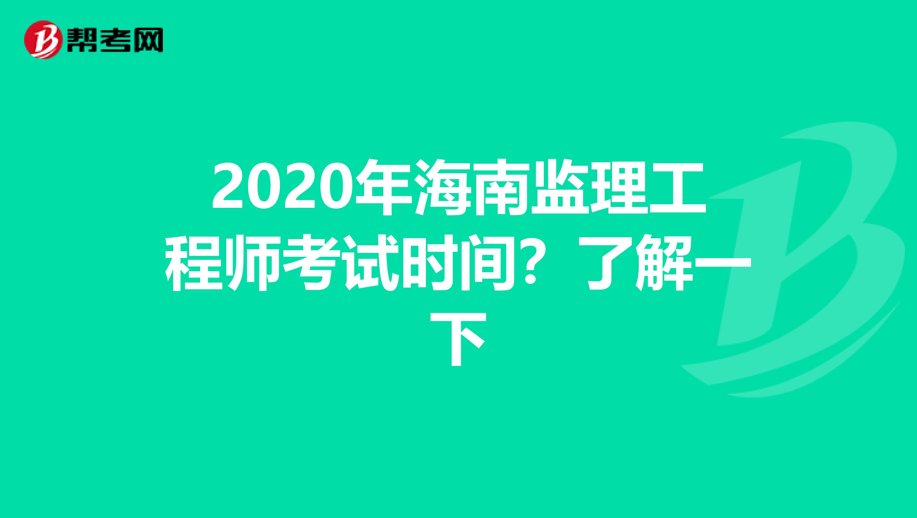 2020年海南监理工程师考试时间？了解一下