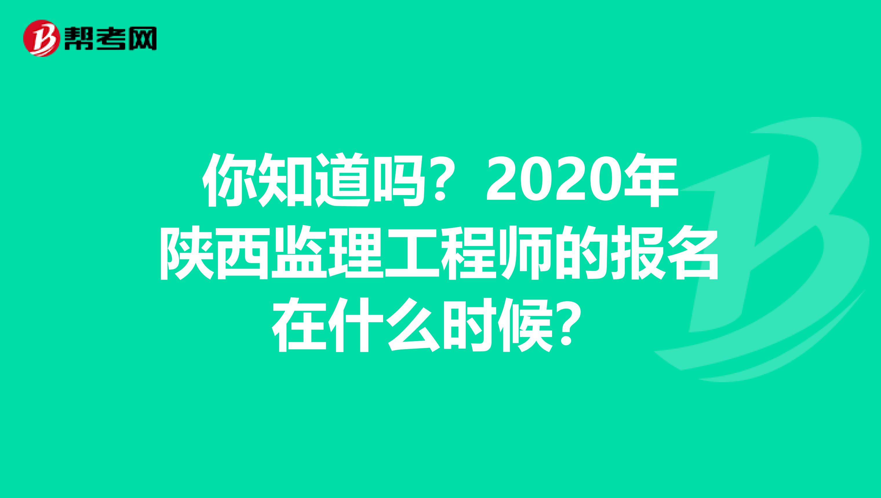 你知道吗？2020年陕西监理工程师的报名在什么时候？