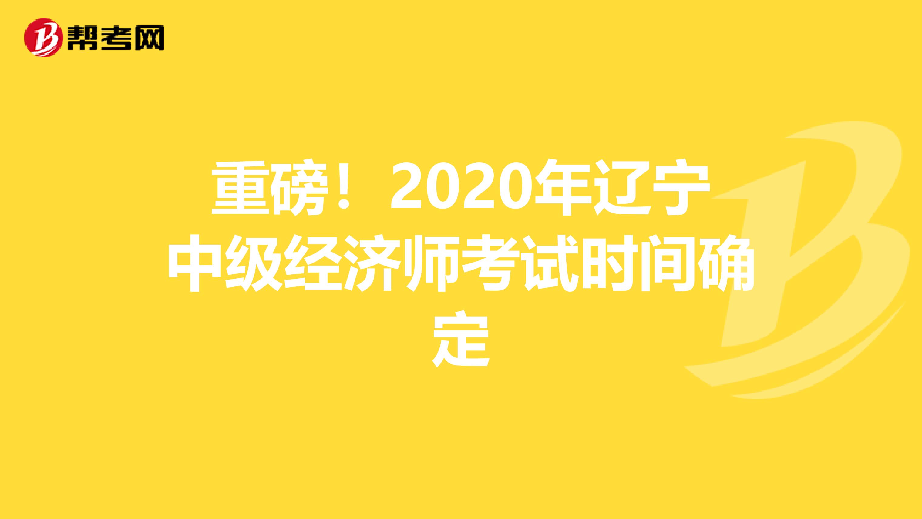 重磅！2020年辽宁中级经济师考试时间确定