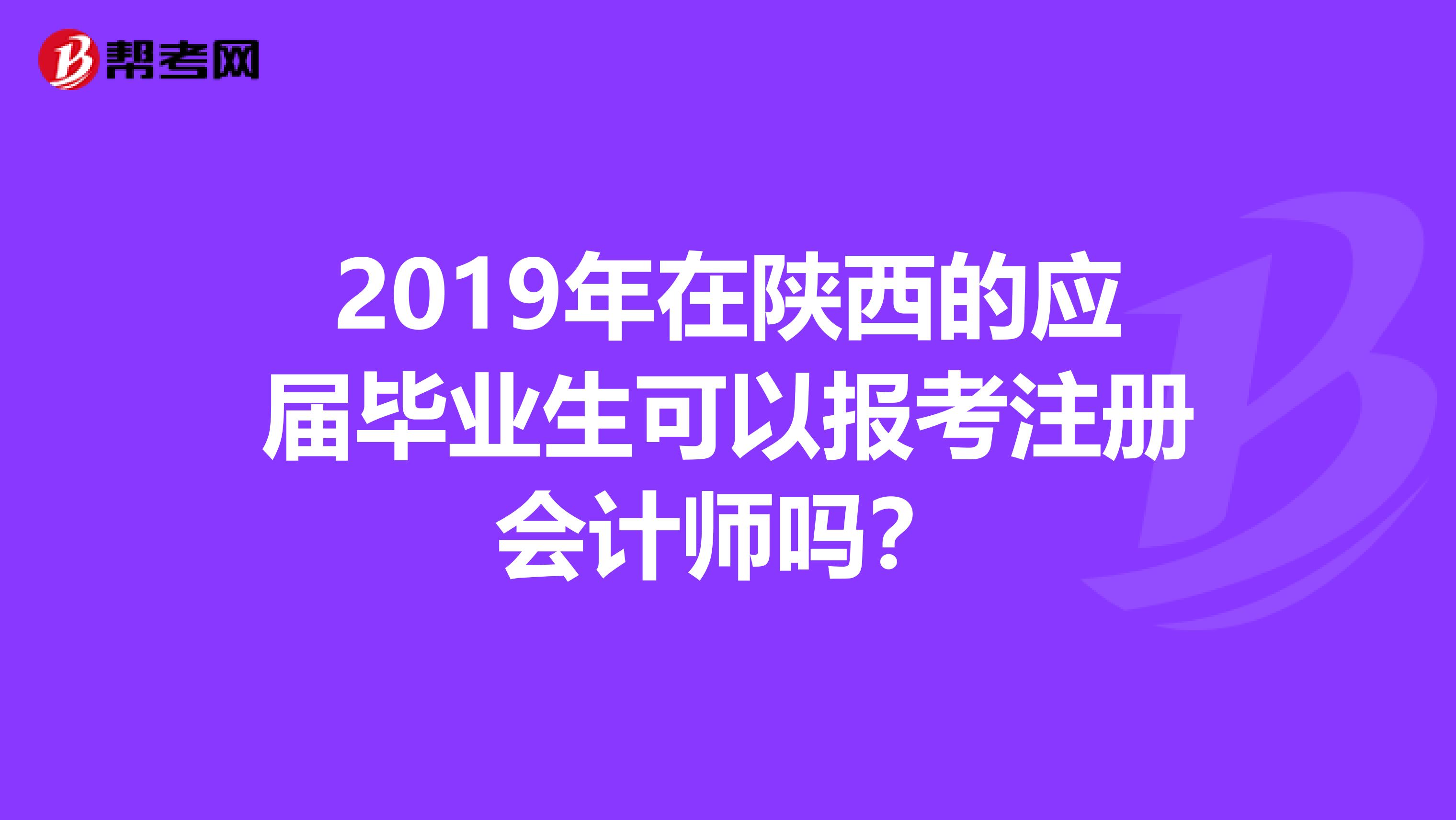 2019年在陜西的應屆畢業生可以報考注冊會計師嗎？
