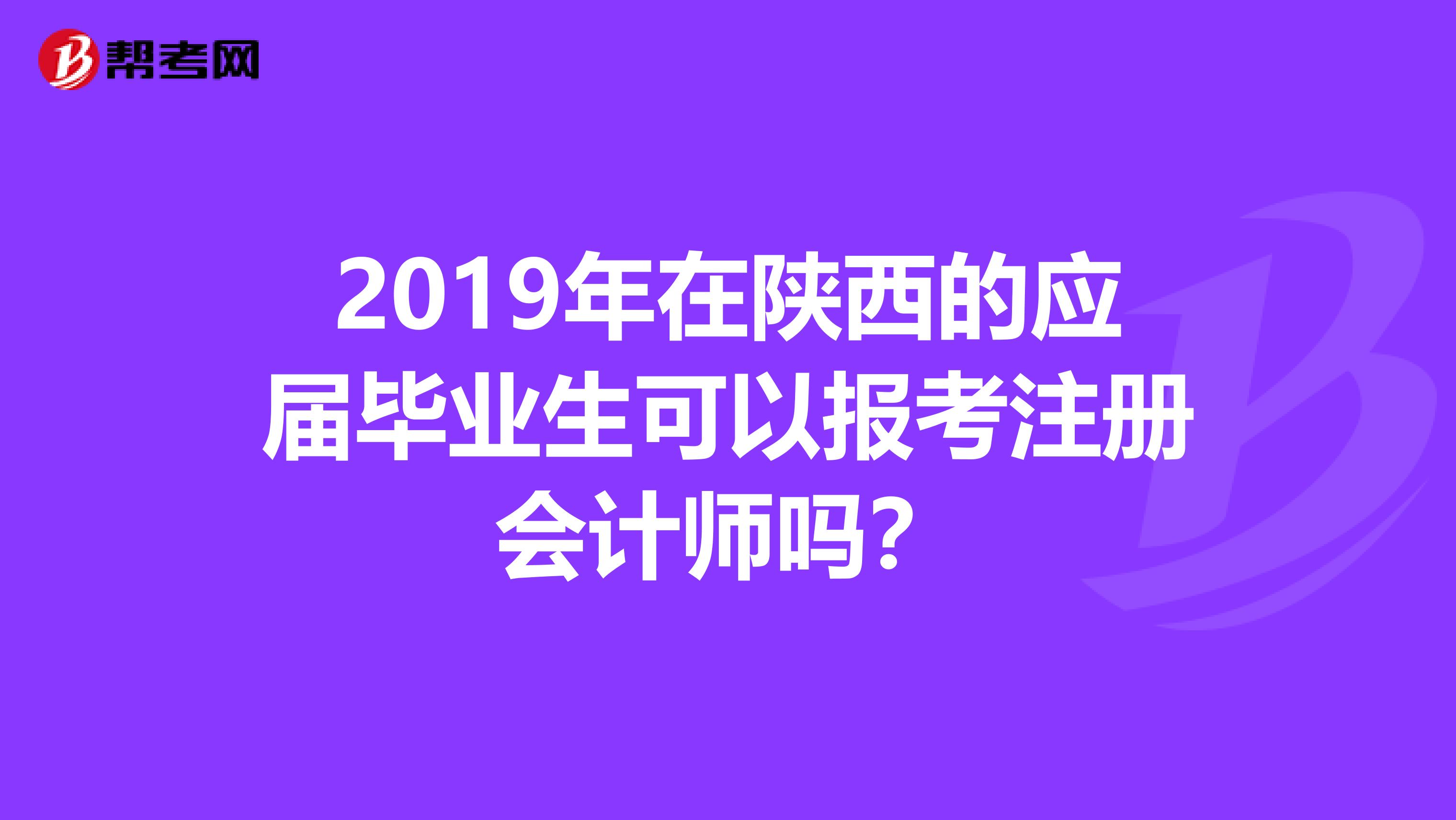 2019年在陕西的应届毕业生可以报考注册会计师吗？