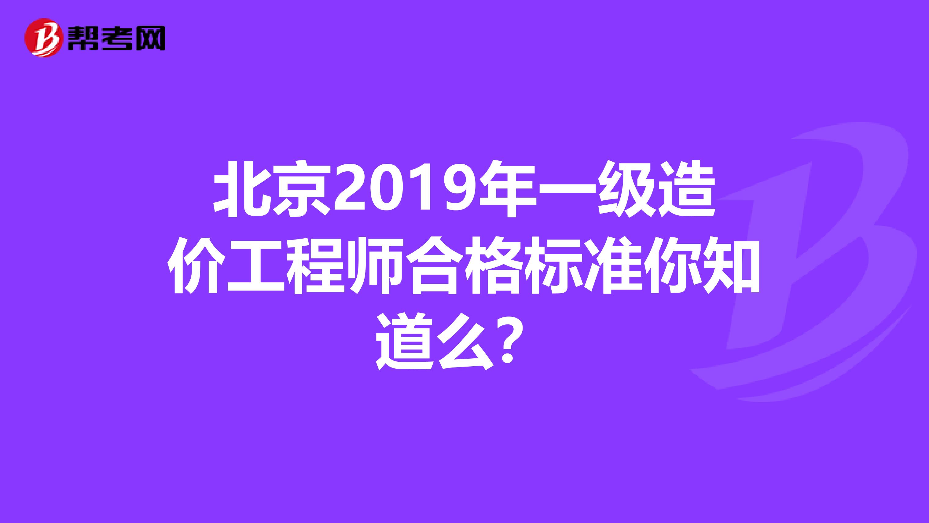 北京2019年一级造价工程师合格标准你知道么？