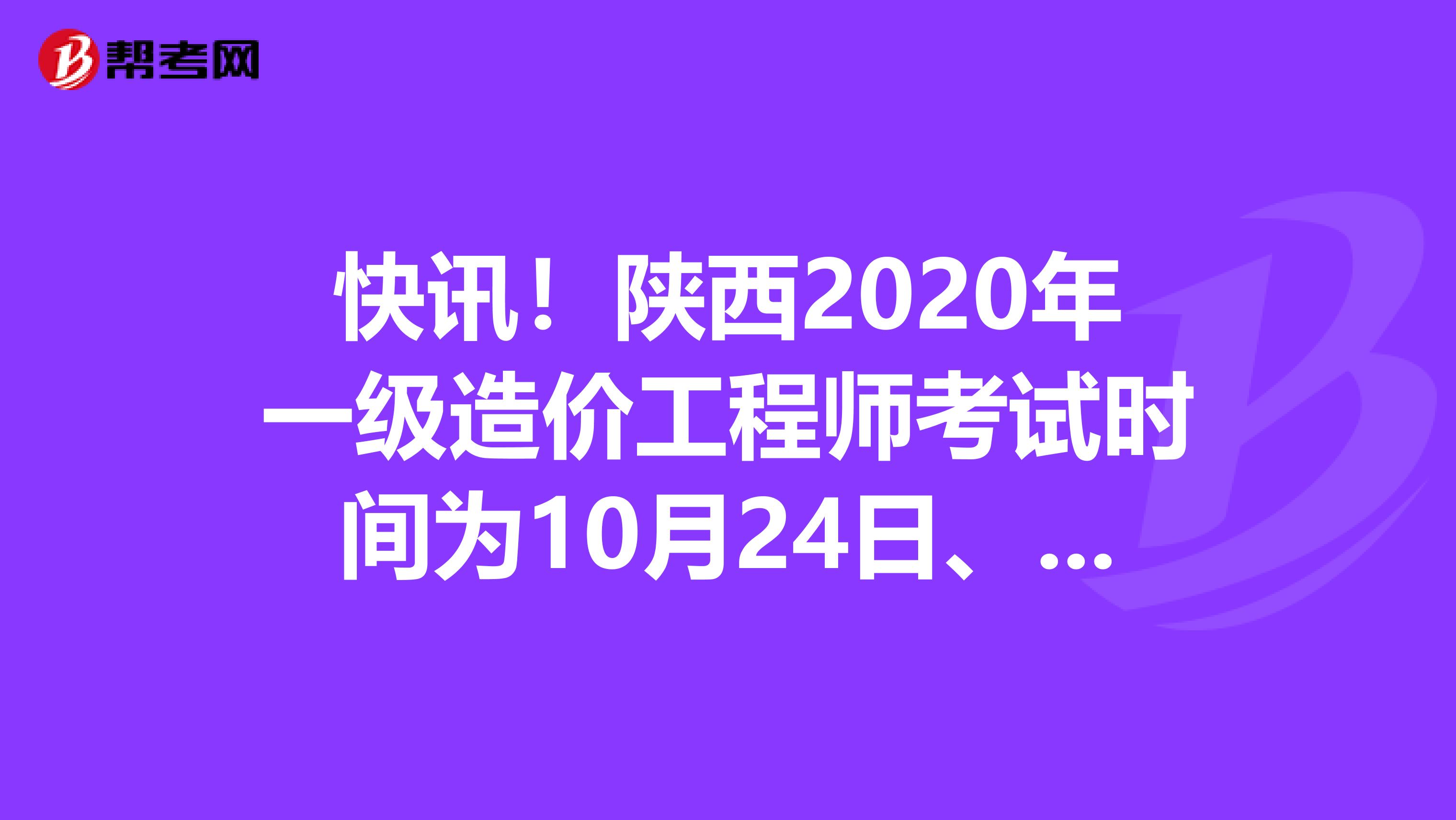 快讯！陕西2020年一级造价工程师考试时间为10月24日、25日