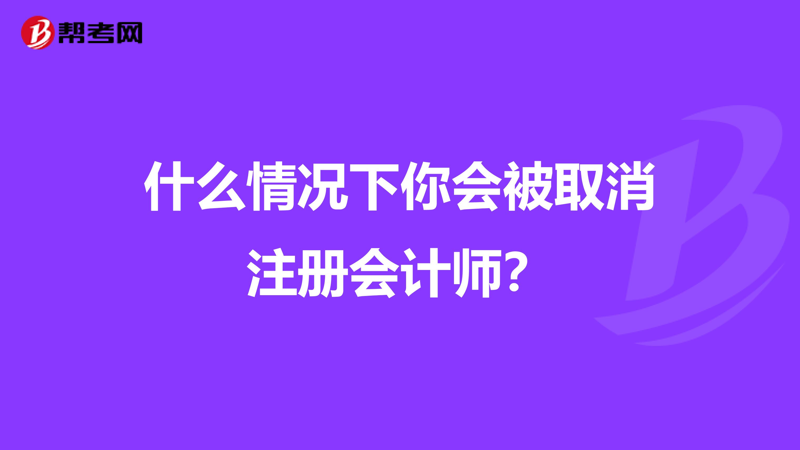 什么情况下你会被取消注册会计师？