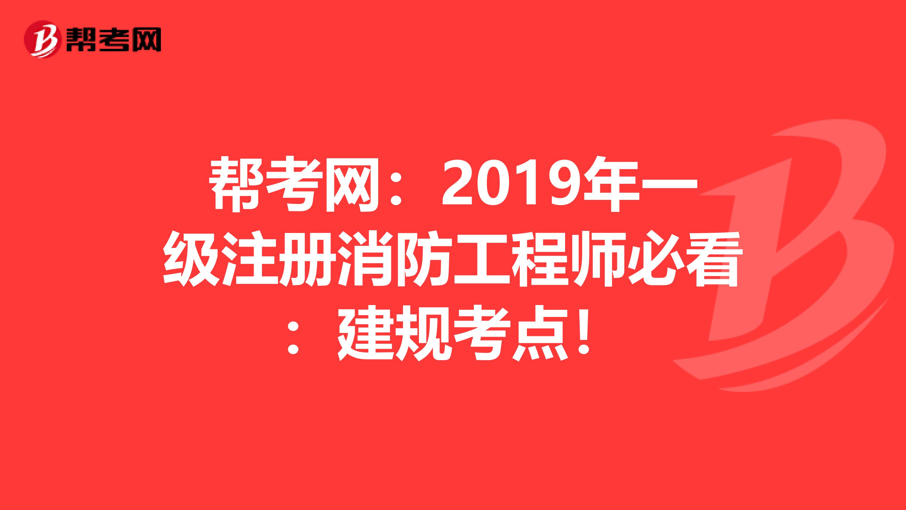 帮考网：2019年一级注册消防工程师必看：建规考点！