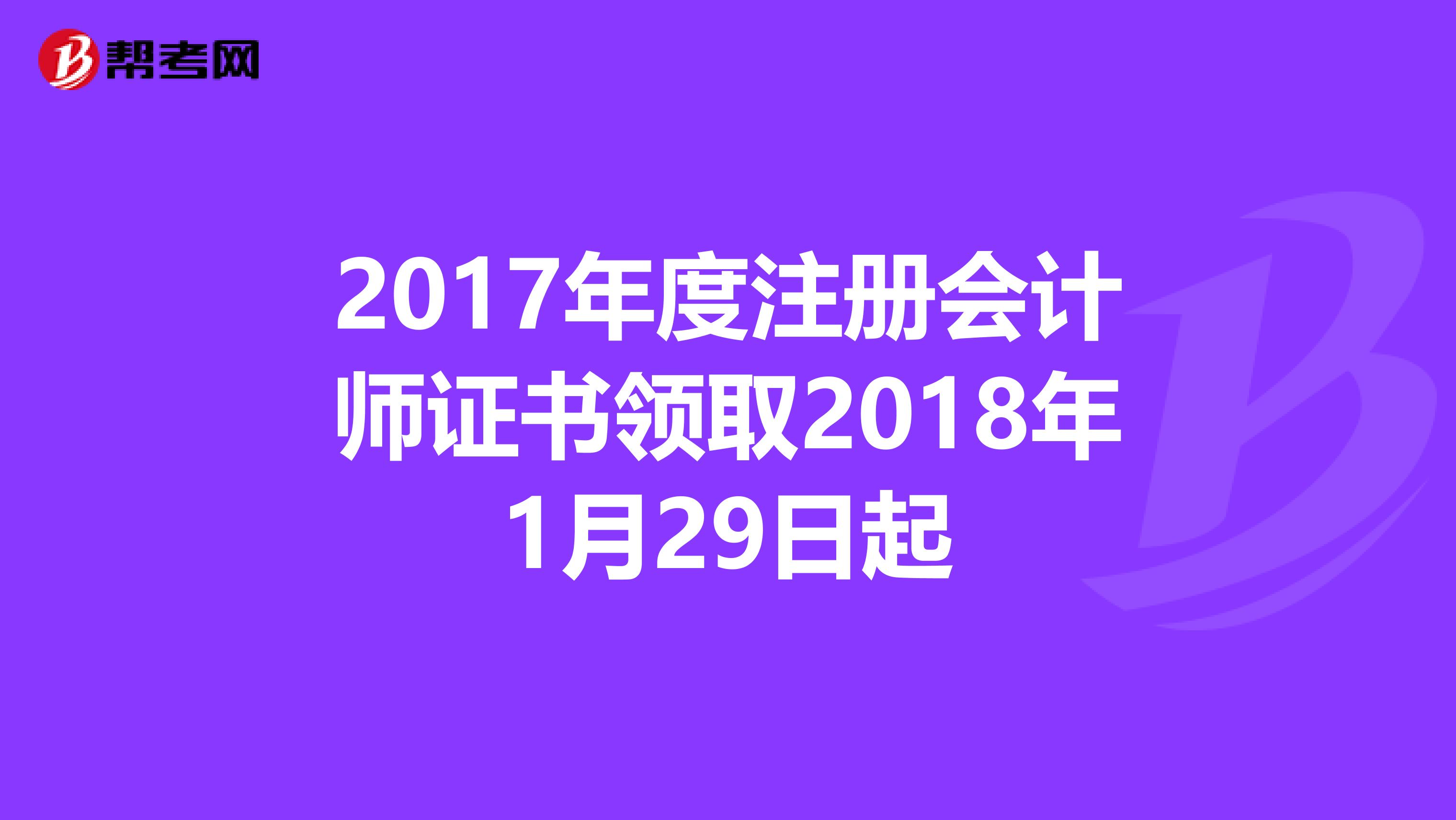 2017年度注冊會計師證書領取2018年1月29日起