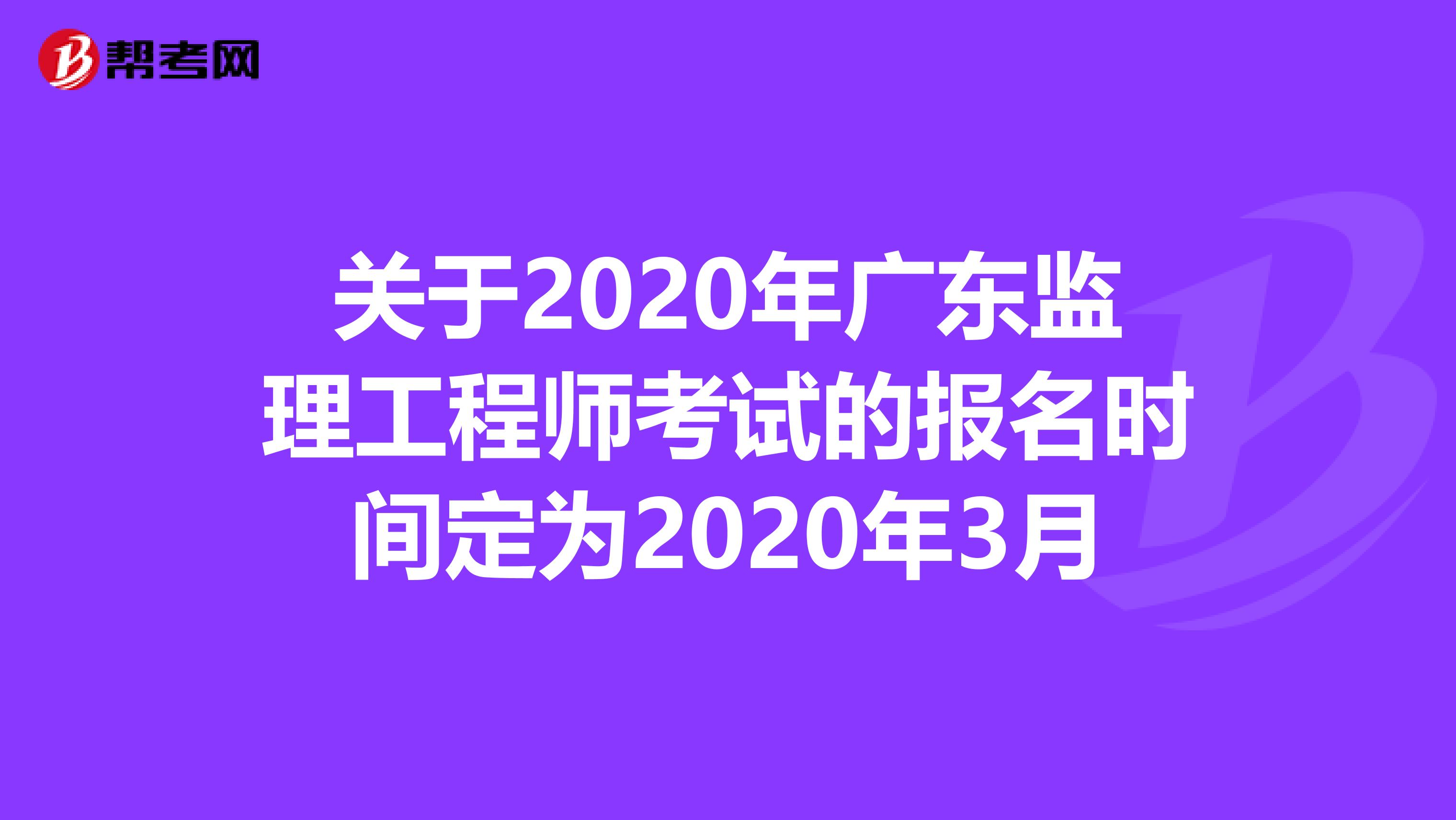 关于2020年广东监理工程师考试的报名时间定为2020年3月