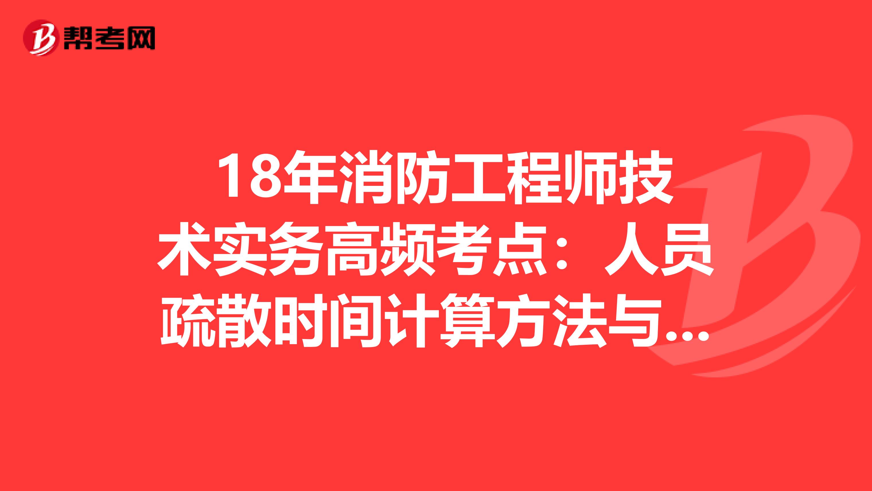  18年消防工程师技术实务高频考点：人员疏散时间计算方法与分析参数