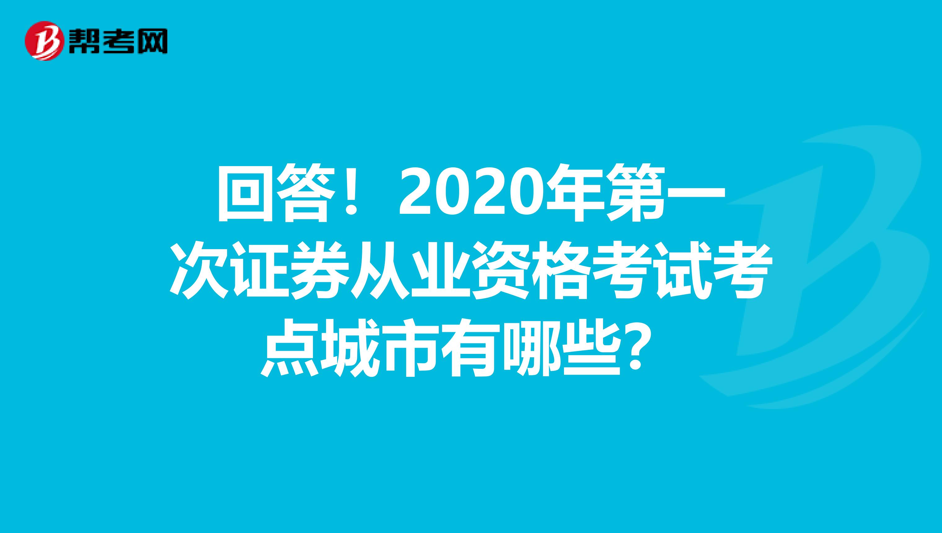 回答！2020年第一次证券从业资格考试考点城市有哪些？