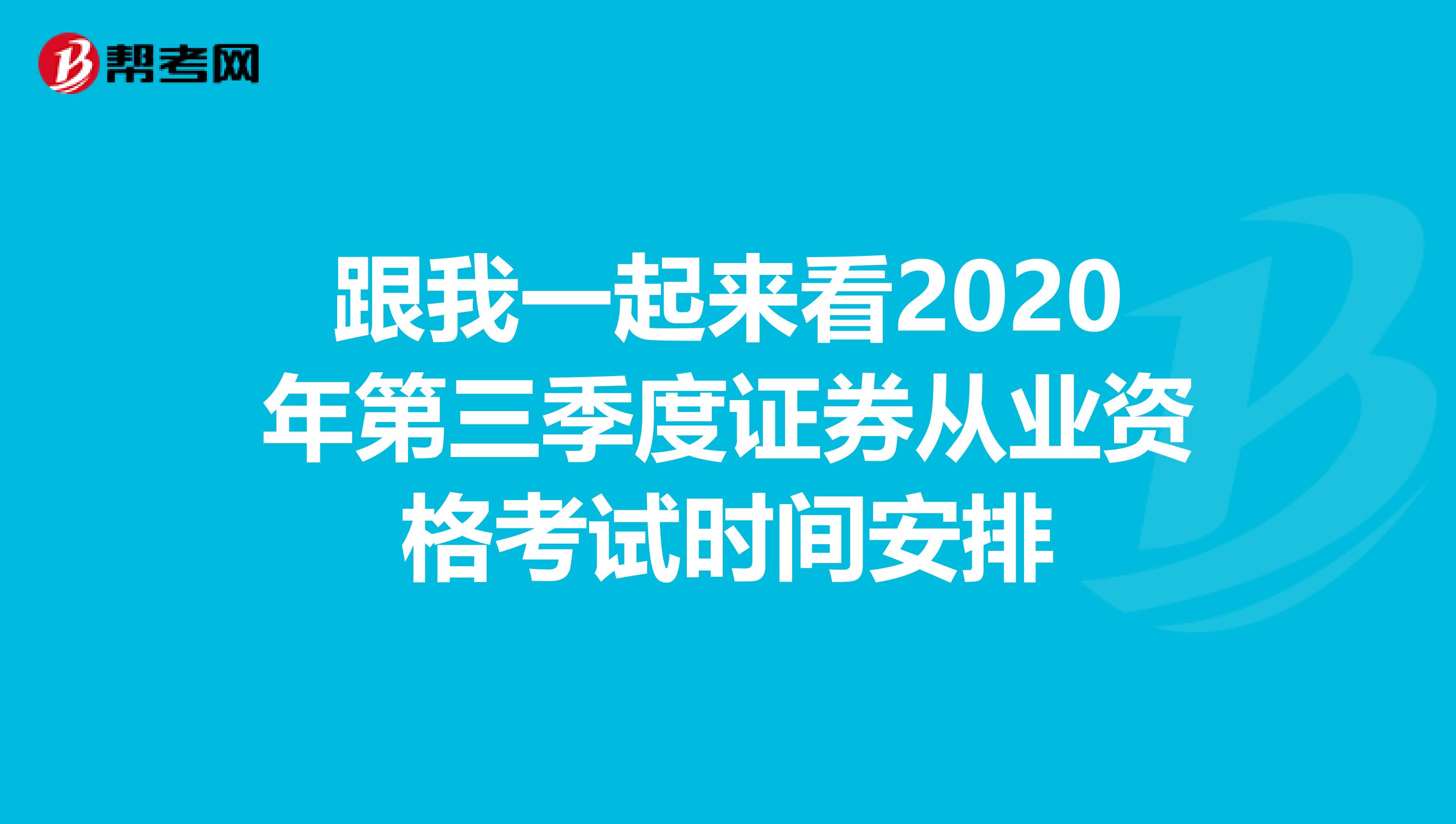 跟我一起来看2020年第三季度证券从业资格考试时间安排