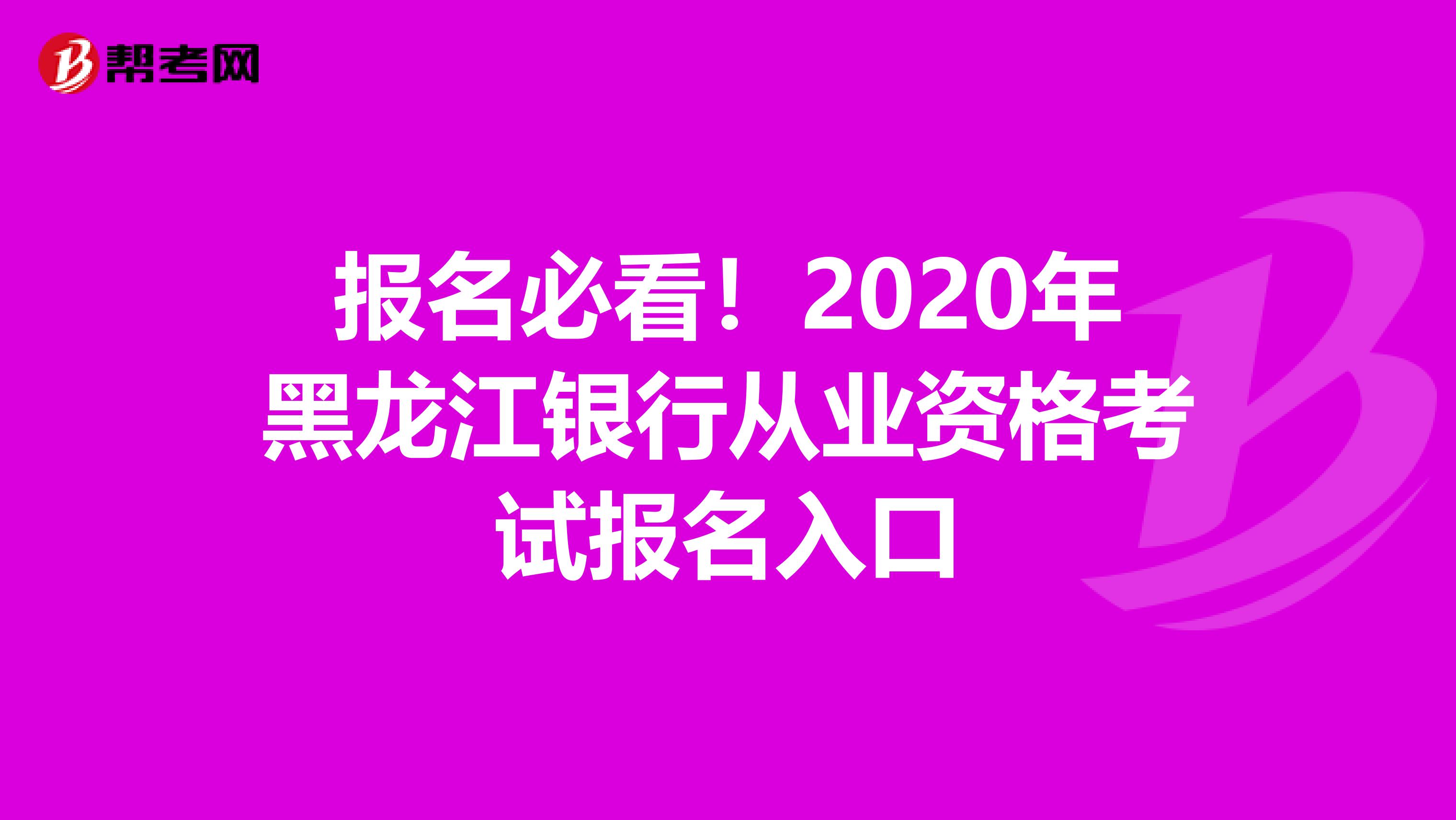 报名必看！2020年黑龙江银行从业资格考试报名入口