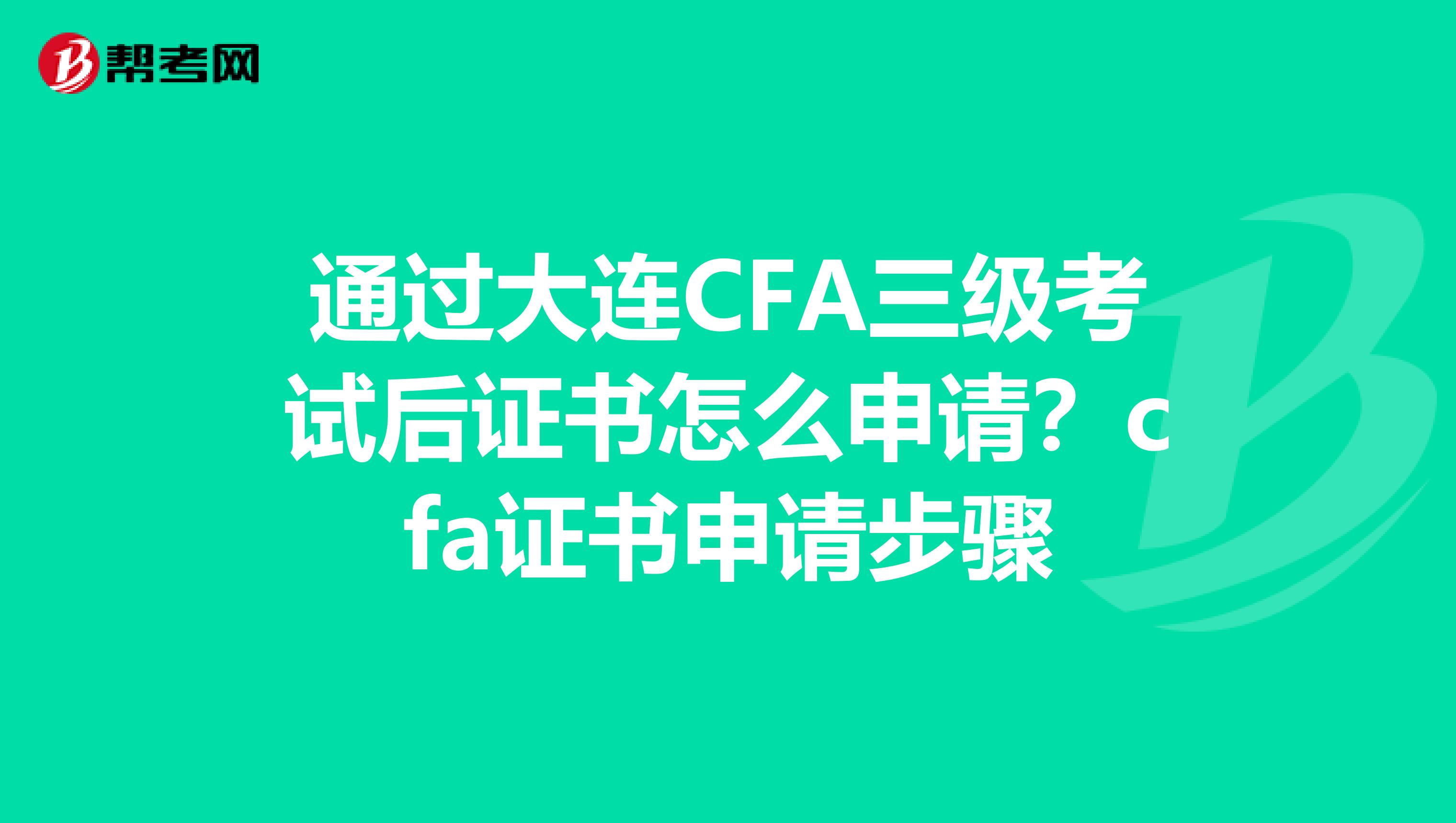 通过大连CFA三级考试后证书怎么申请？cfa证书申请步骤