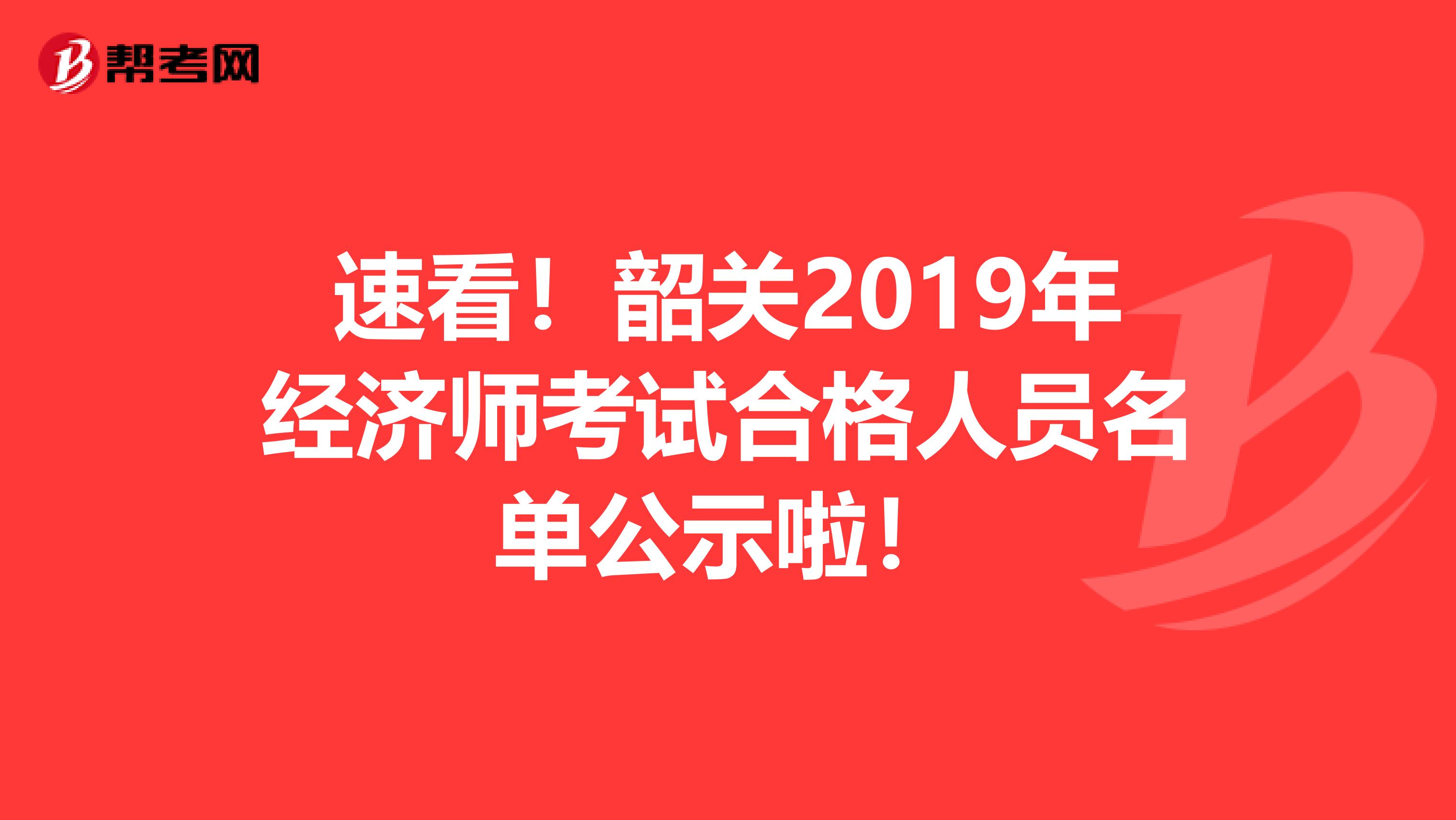 速看！韶关2019年经济师考试合格人员名单公示啦！