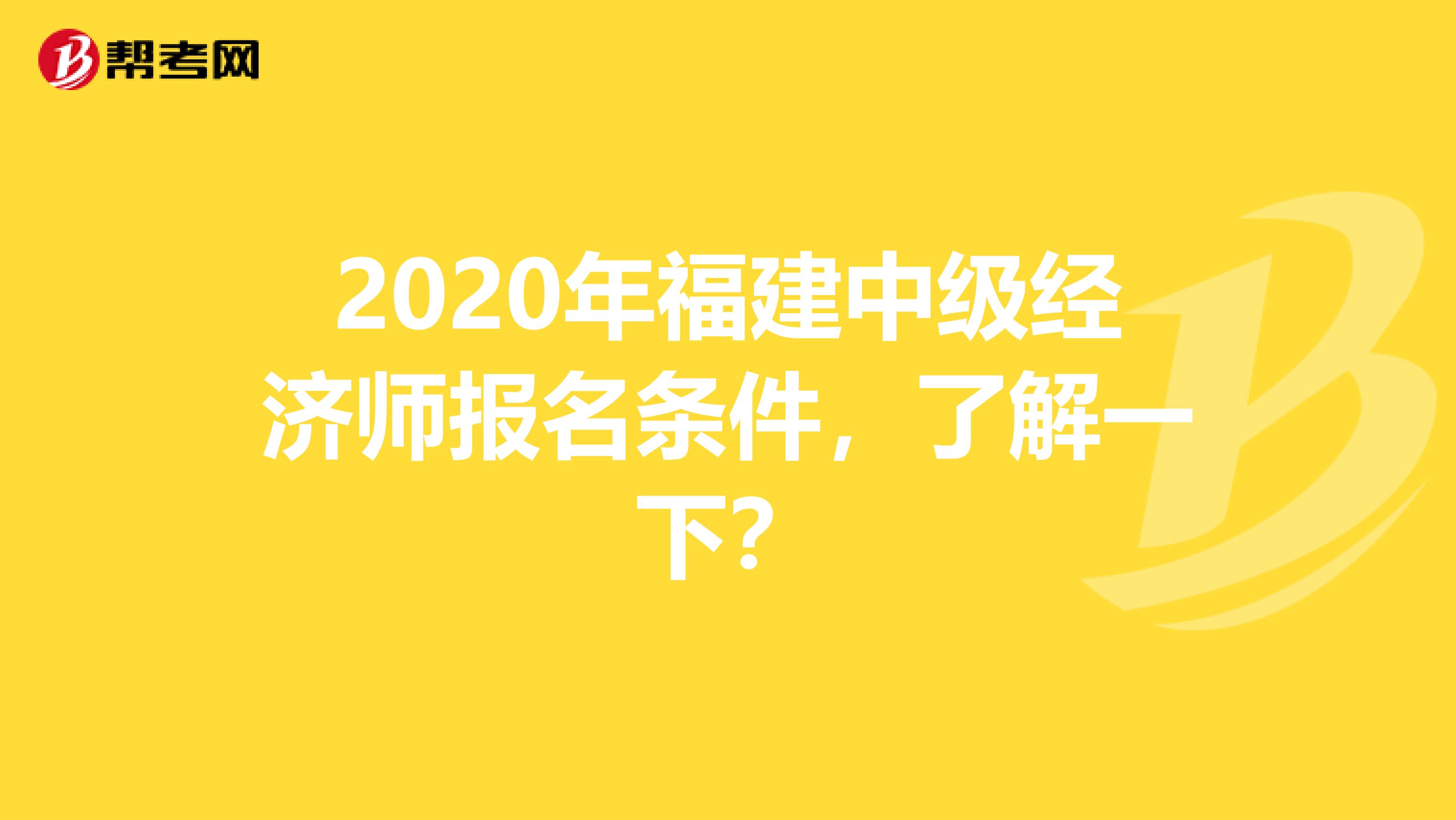 2020年福建中级经济师报名条件，了解一下？