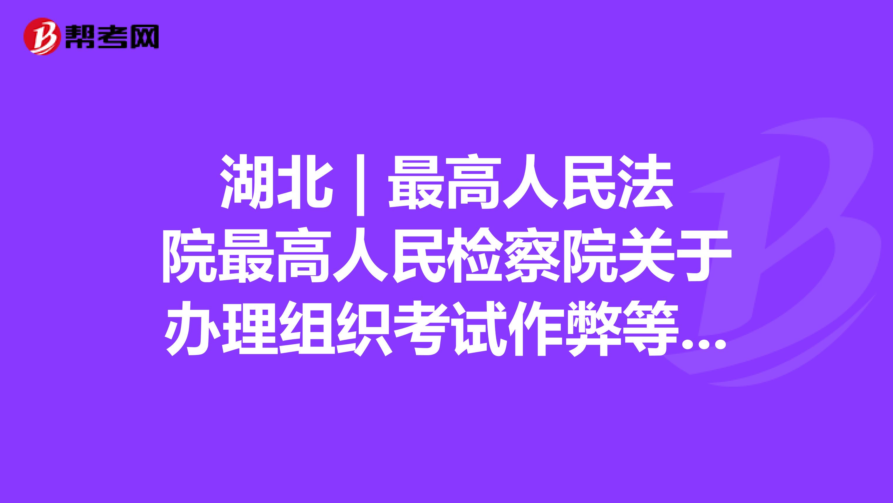 湖北 | 最高人民法院最高人民检察院关于办理组织考试作弊等刑事案件适用法律若干问题的解释