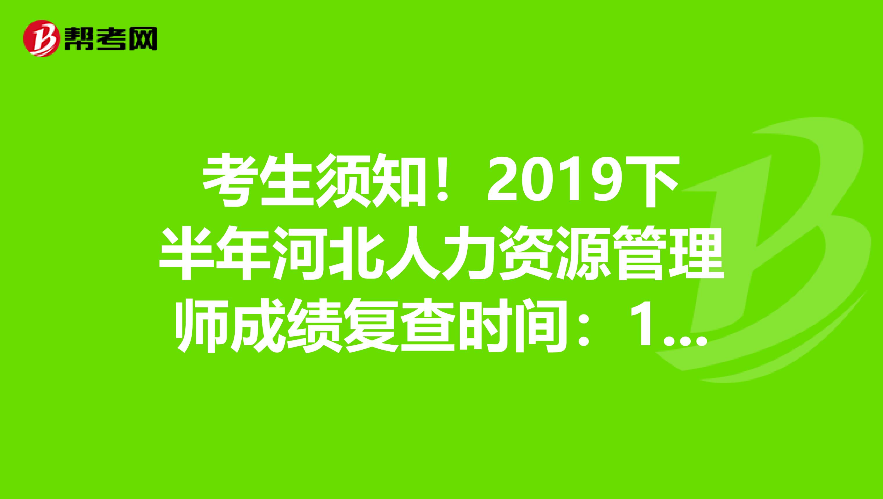考生须知！2019下半年河北人力资源管理师成绩复查时间：1月6日-12日