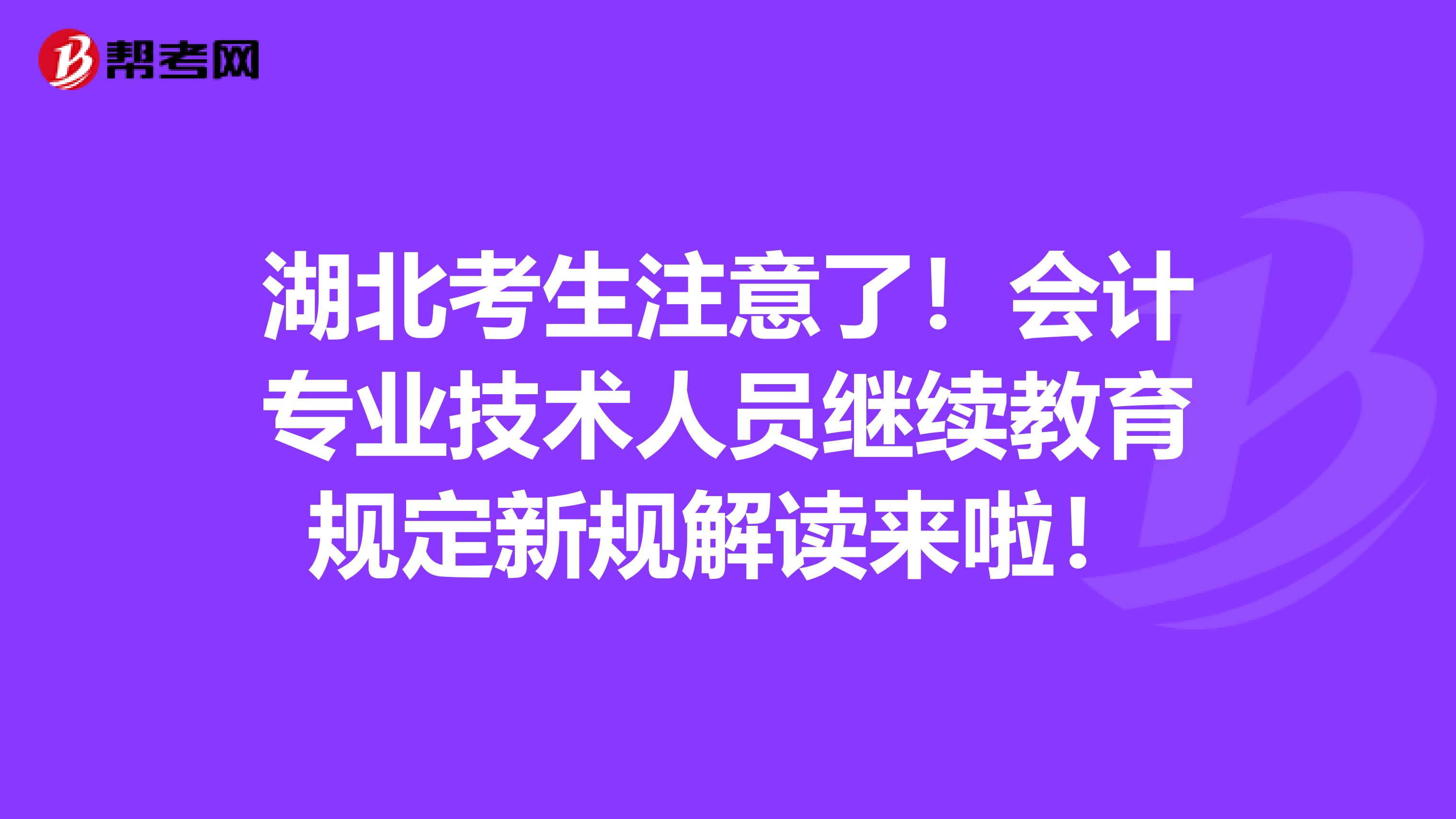 湖北考生注意了！会计专业技术人员继续教育规定新规解读来啦！