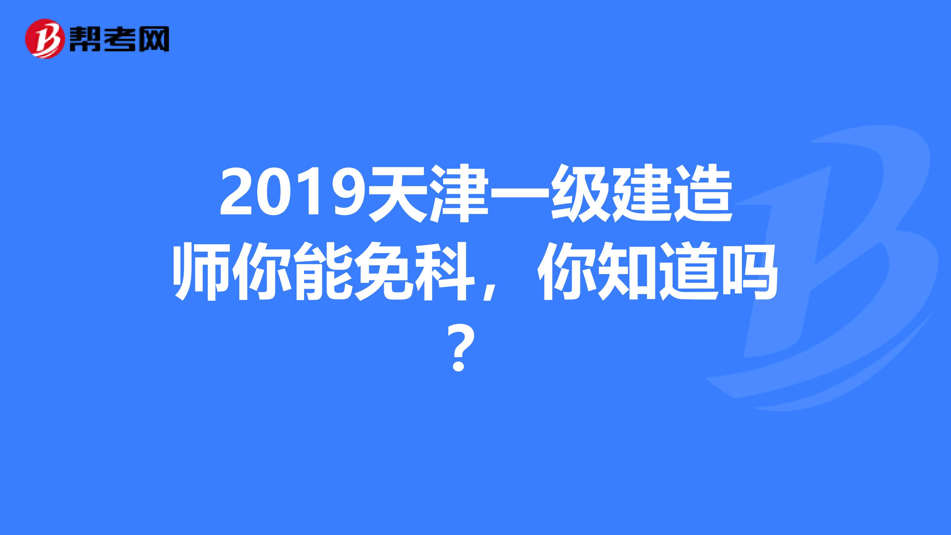 2019天津一级建造师你能免科，你知道吗？