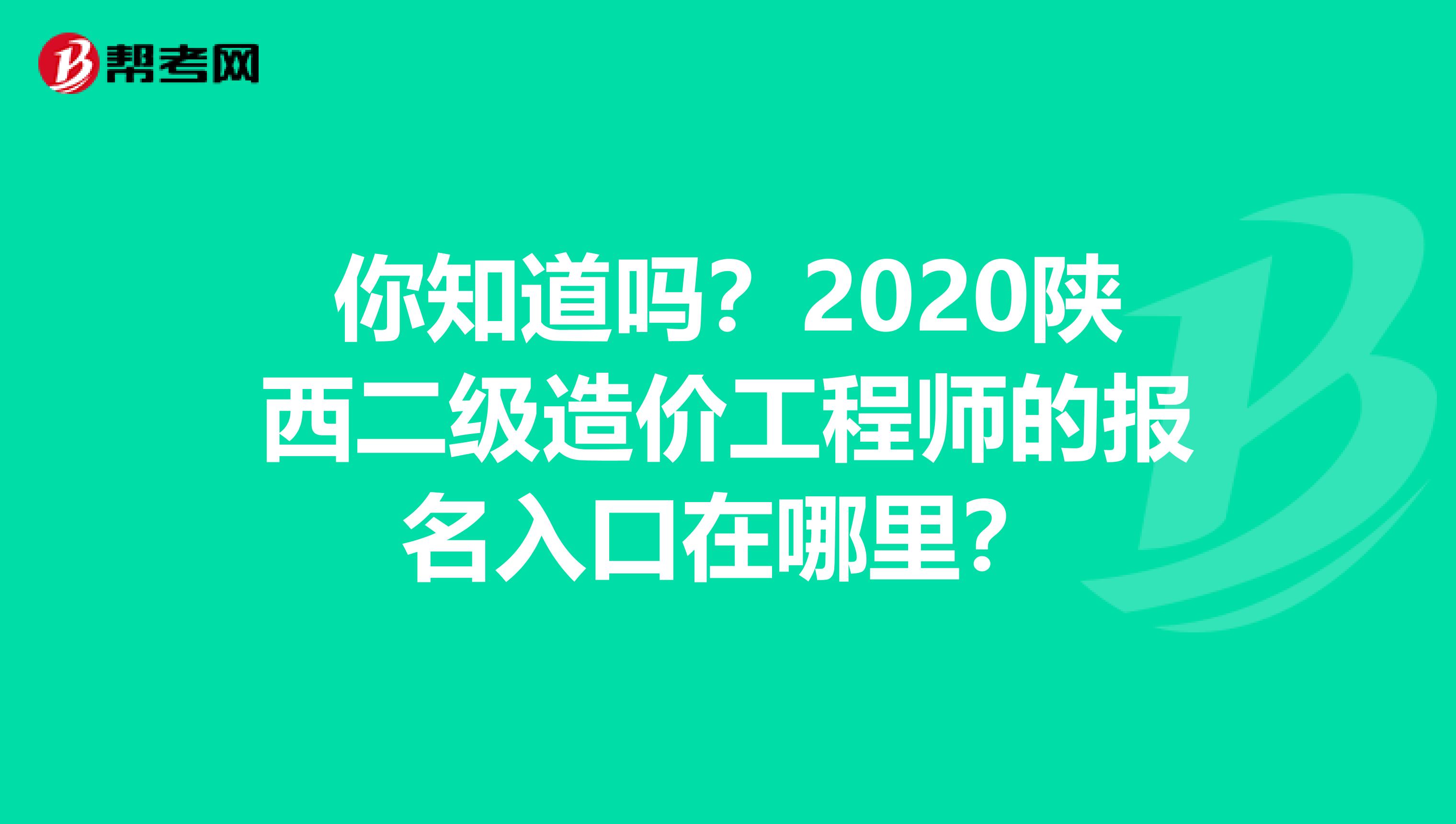 你知道吗？2020陕西二级造价工程师的报名入口在哪里？