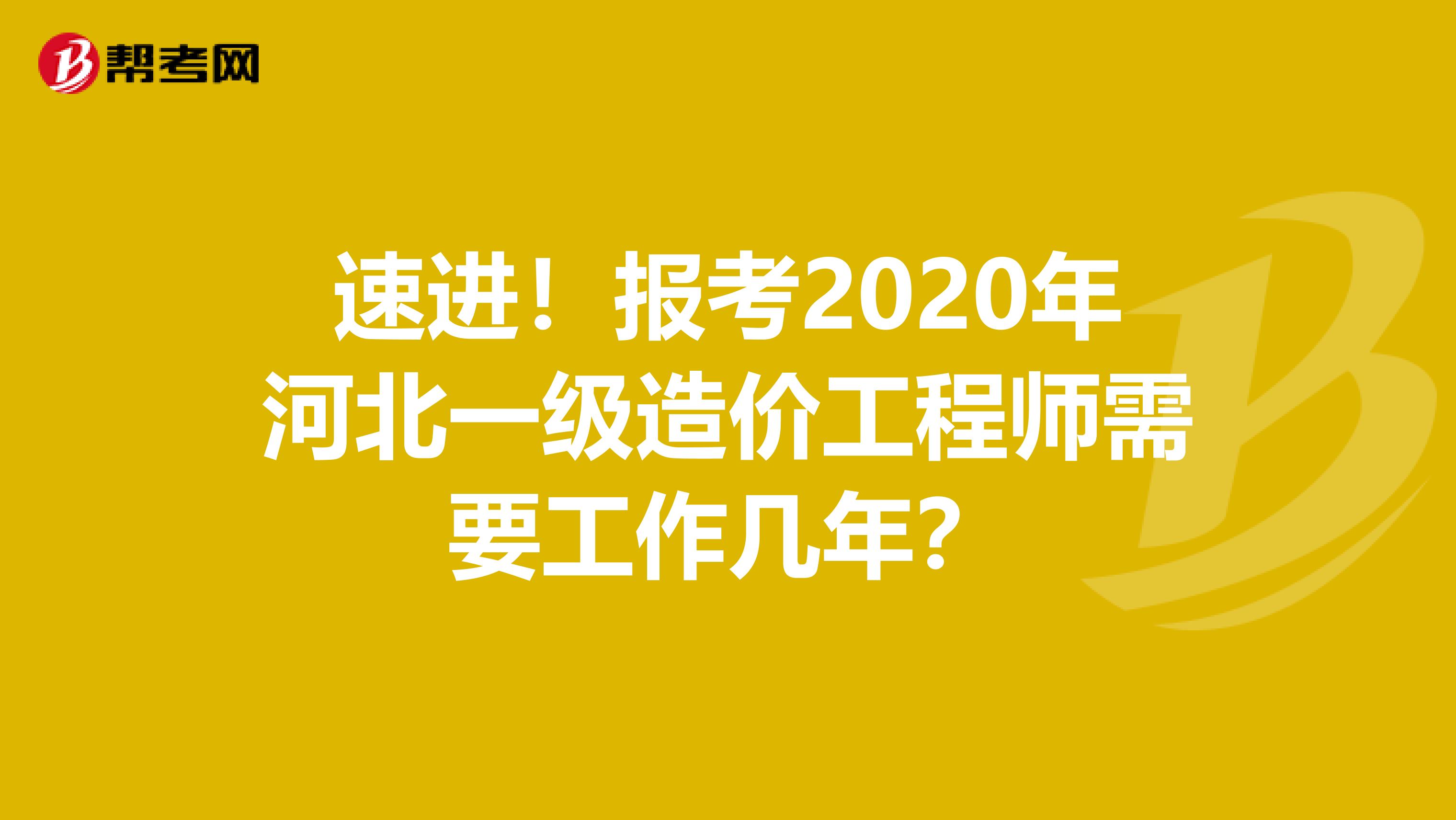 速进！报考2020年河北一级造价工程师需要工作几年？