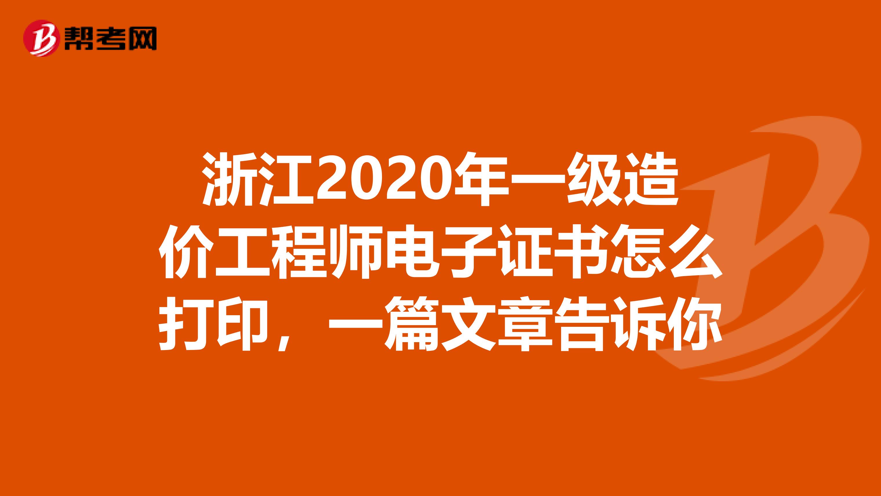 浙江2020年一级造价工程师电子证书怎么打印，一篇文章告诉你