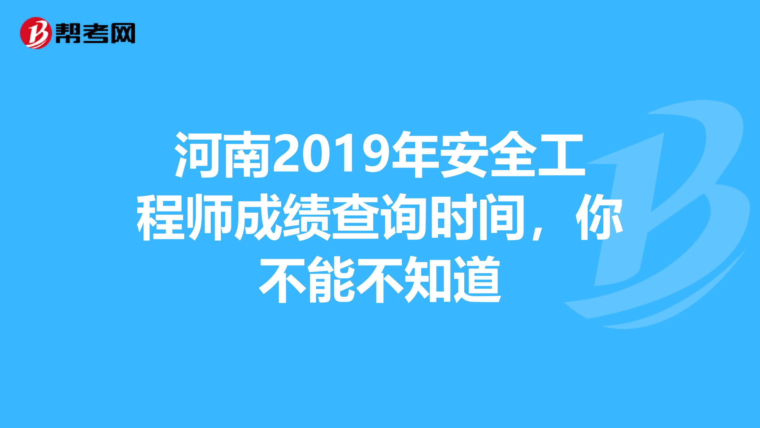 河南2019年安全工程师成绩查询时间，你不能不知道