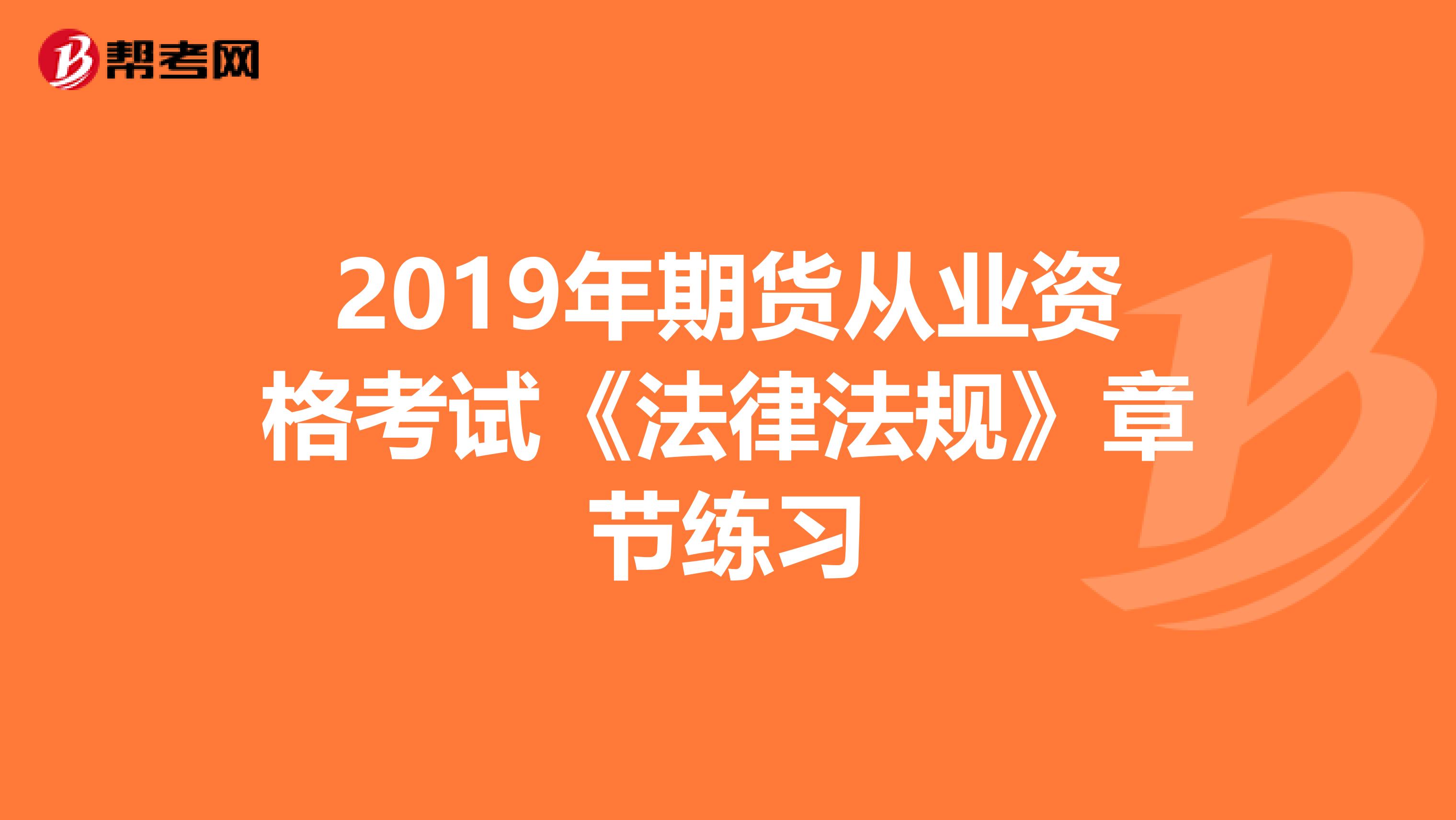 2019年期货从业资格考试《法律法规》章节练习