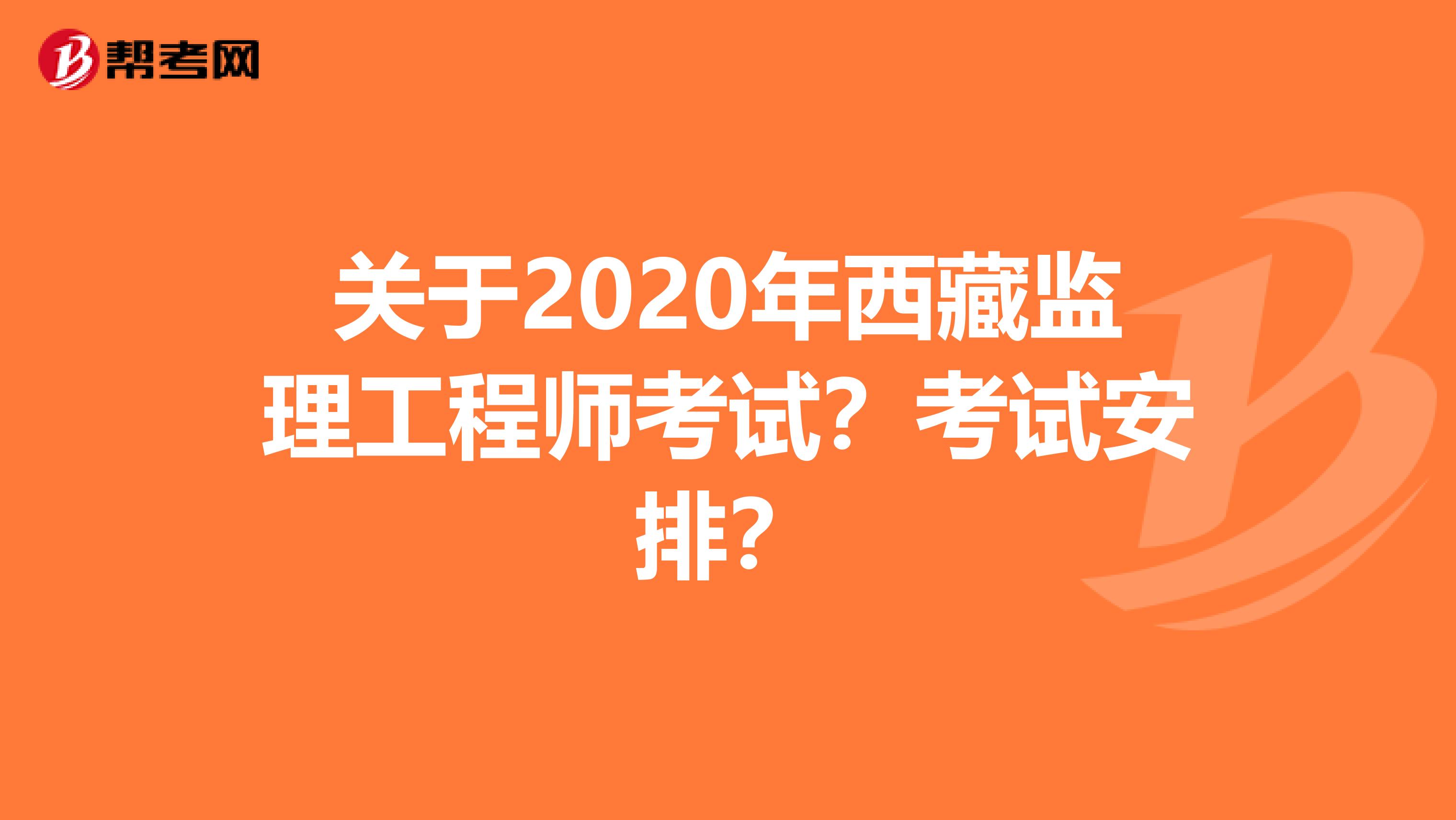 关于2020年西藏监理工程师考试？考试安排？