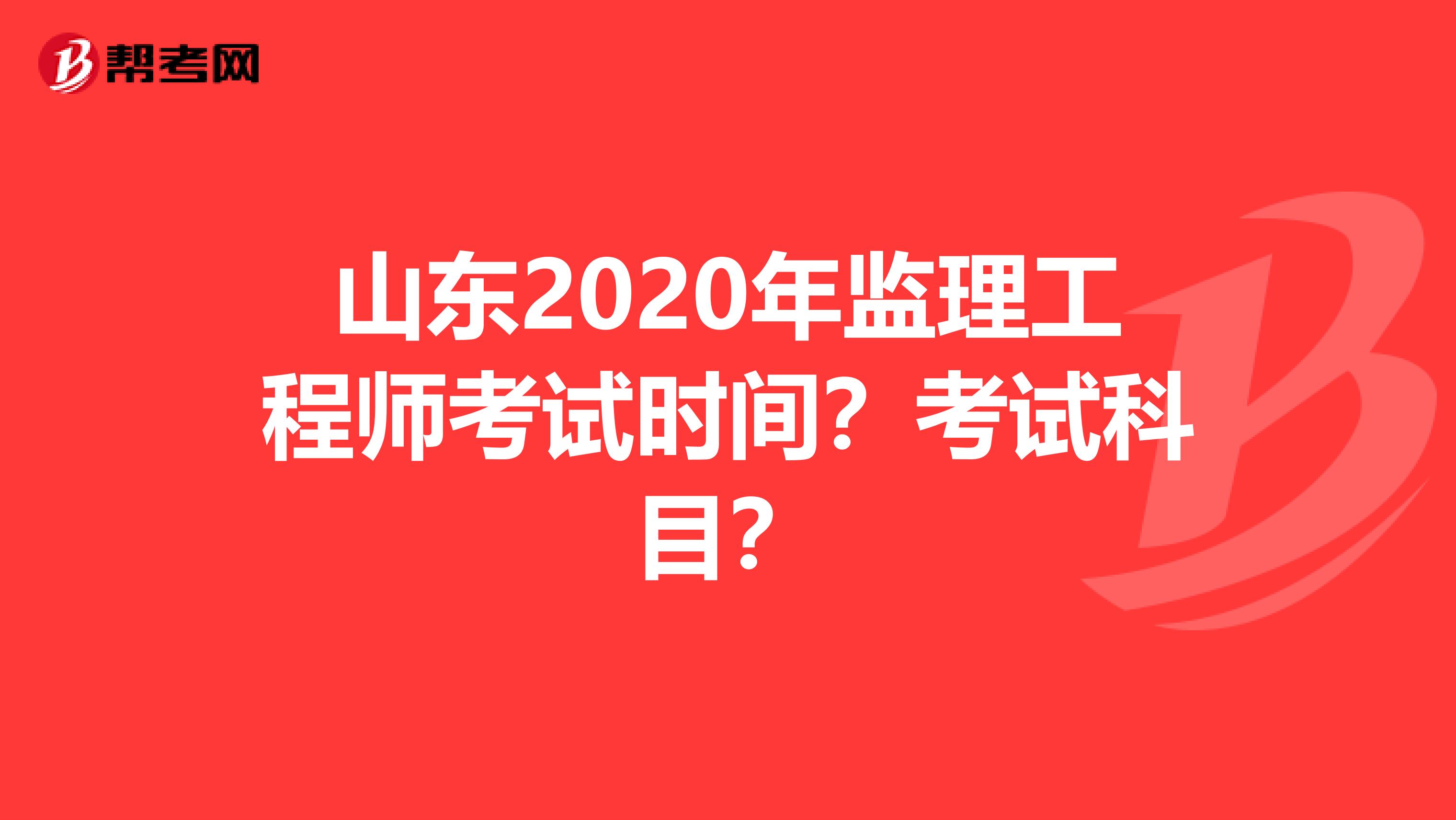山东2020年监理工程师考试时间？考试科目？