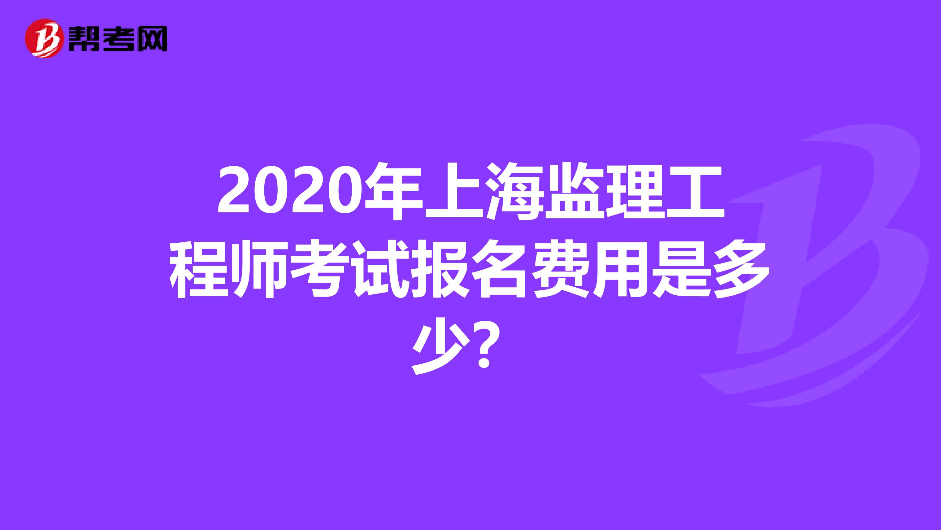 2020年上海监理工程师考试报名费用是多少？