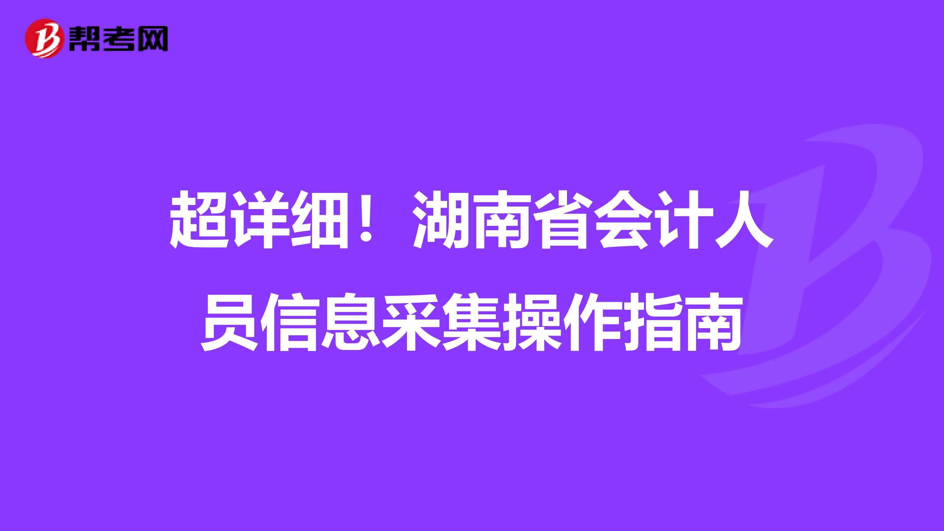 超详细！湖南省会计人员信息采集操作指南