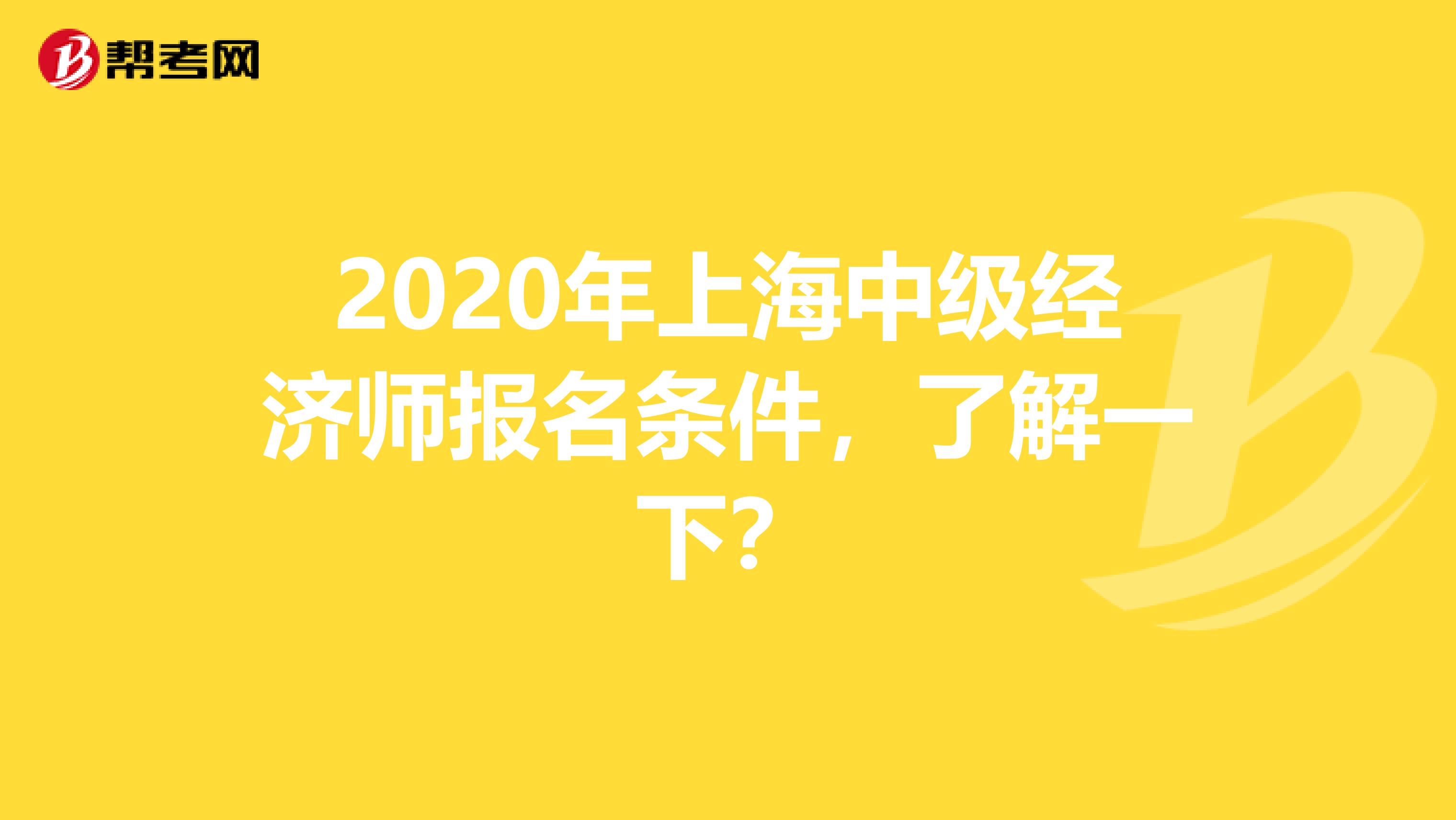 2020年上海中级经济师报名条件，了解一下？