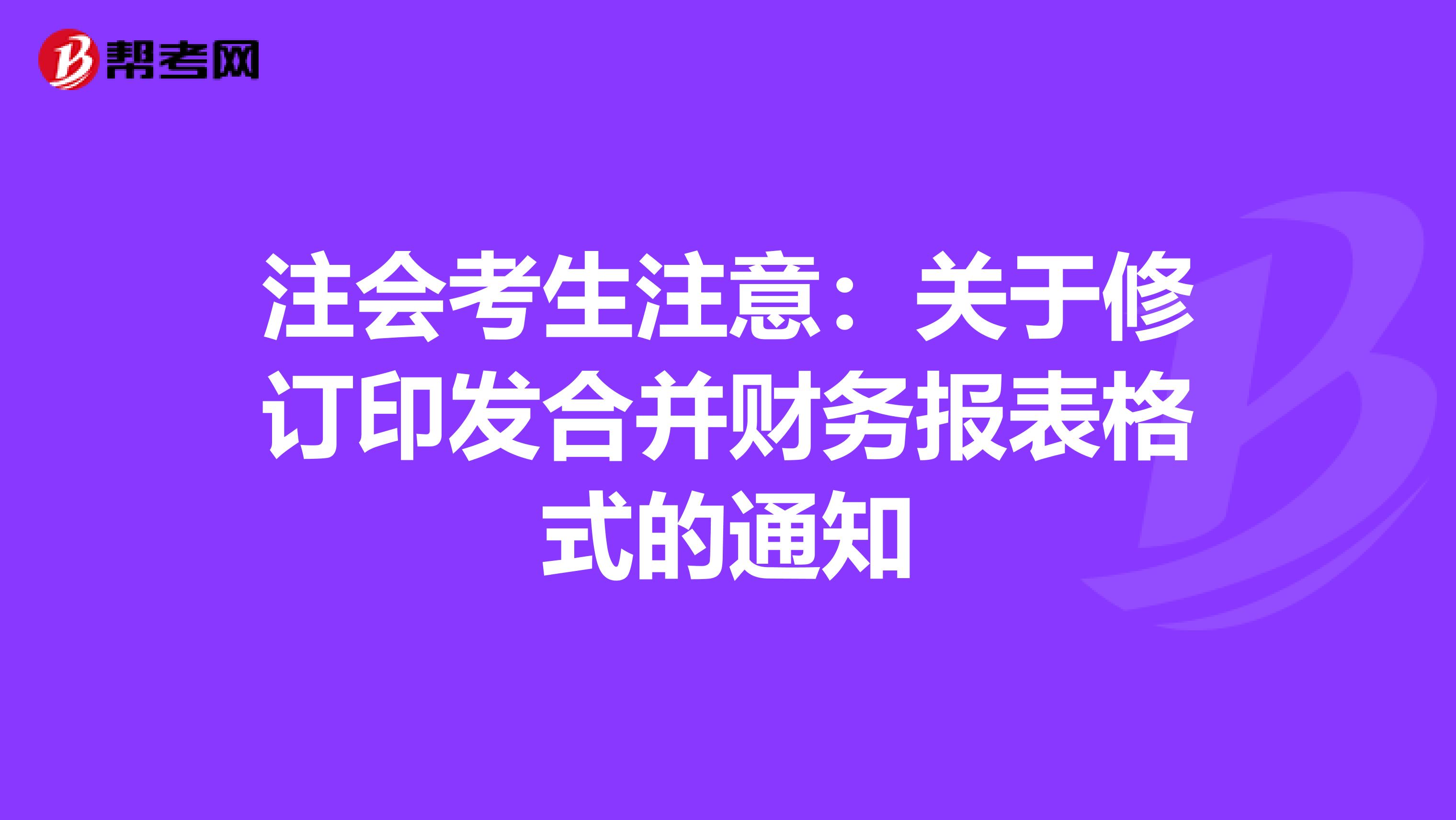注会考生注意：关于修订印发合并财务报表格式的通知