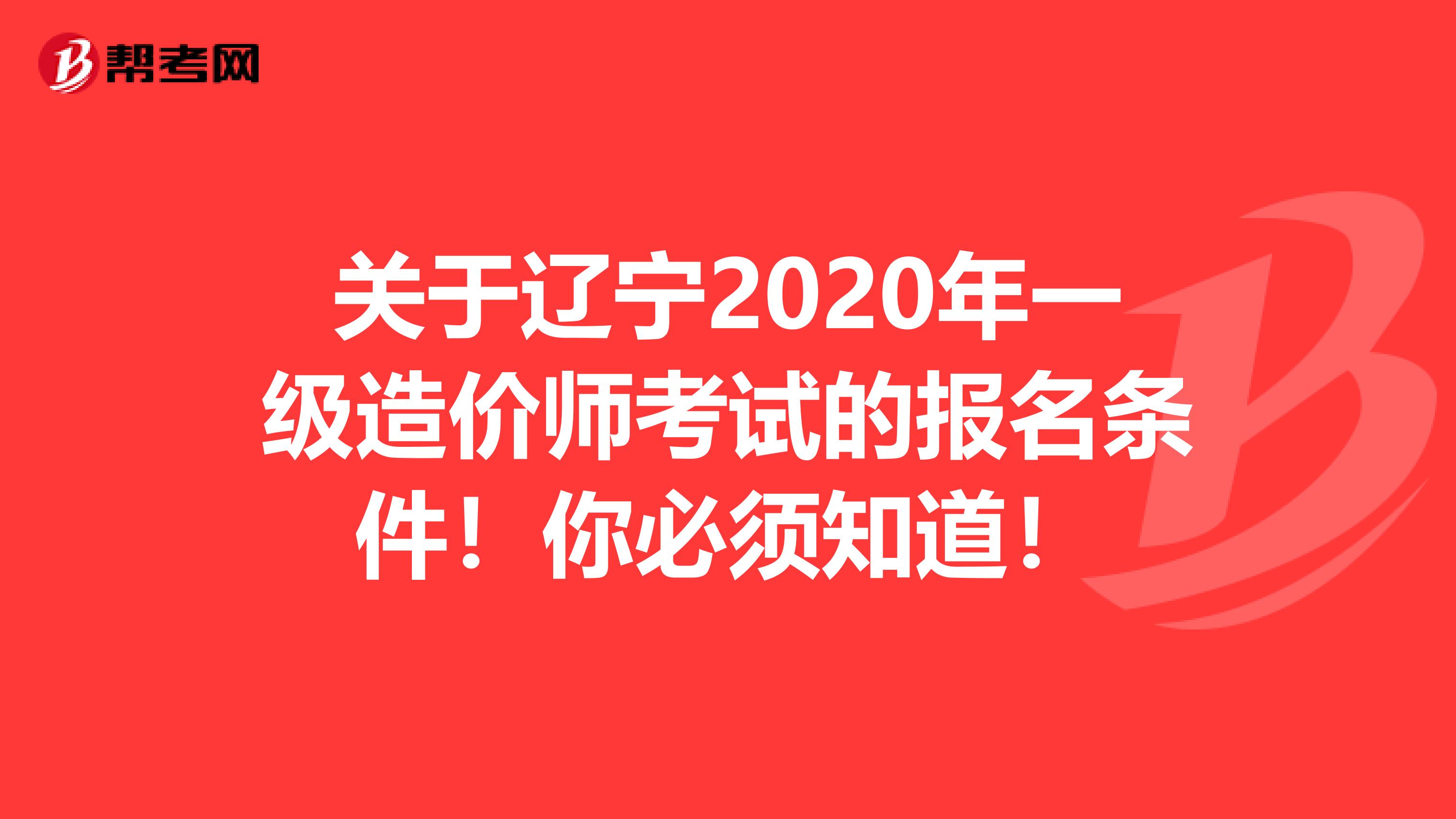关于辽宁2020年一级造价师考试的报名条件！你必须知道！