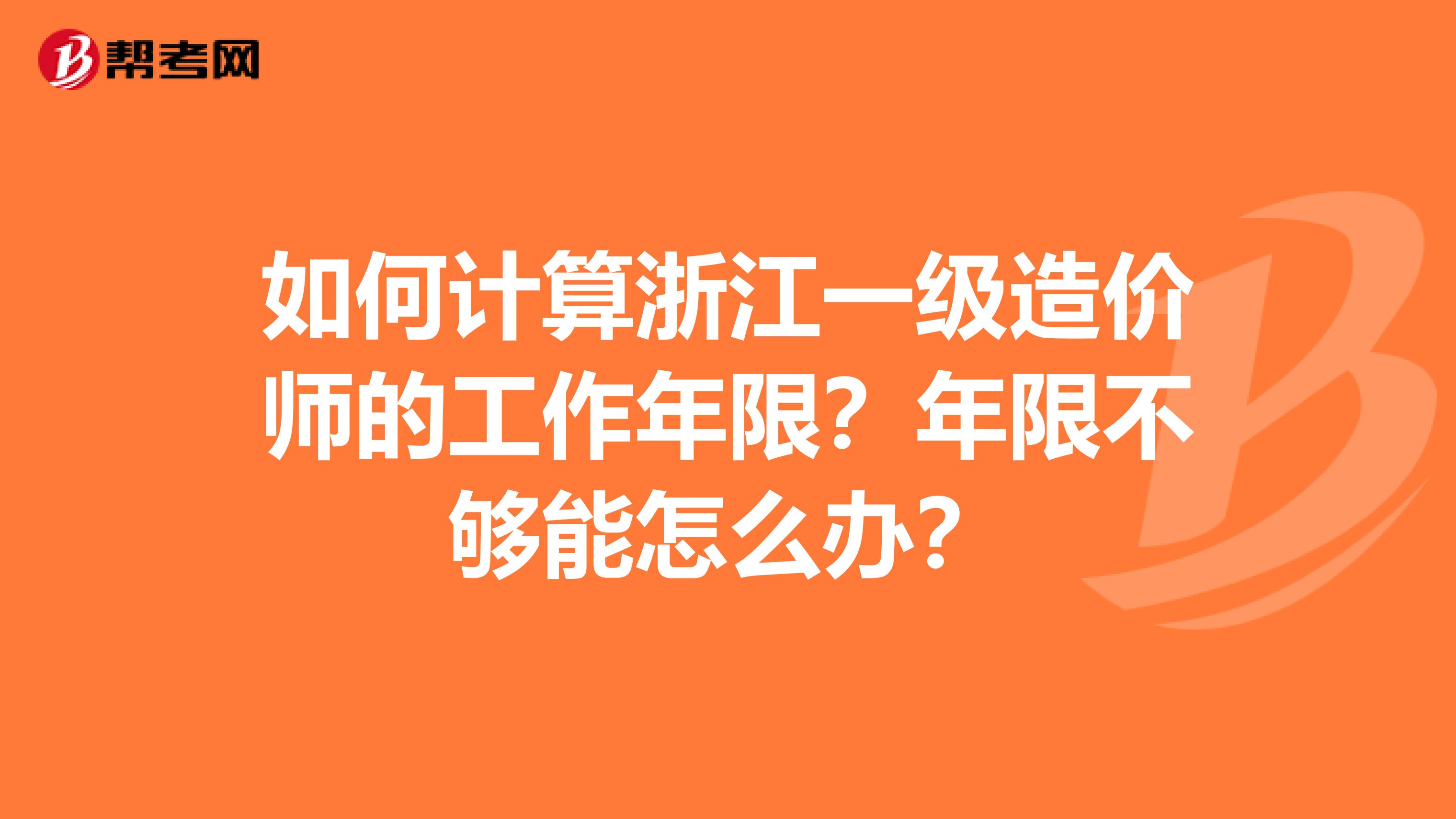 如何计算浙江一级造价师的工作年限？年限不够能怎么办？