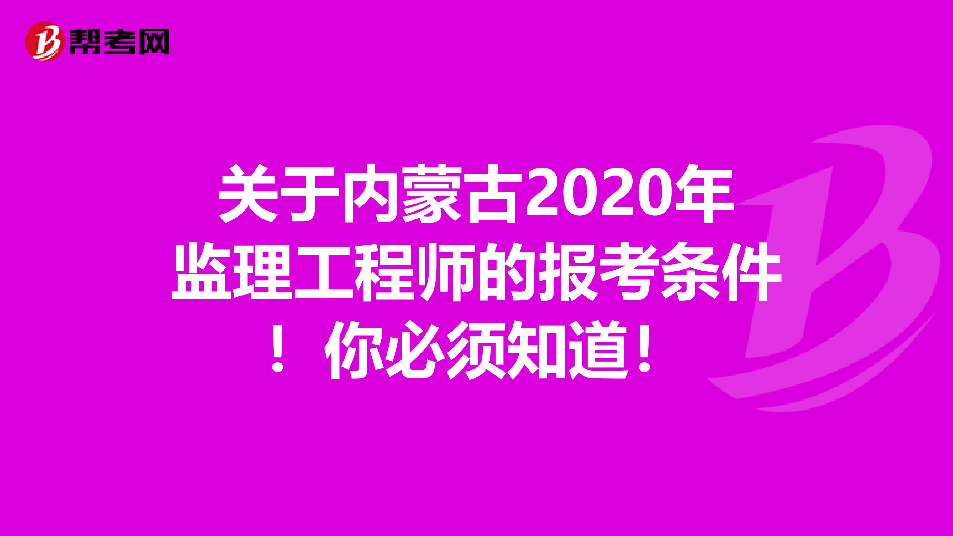 关于内蒙古2020年监理工程师的报考条件！你必须知道！