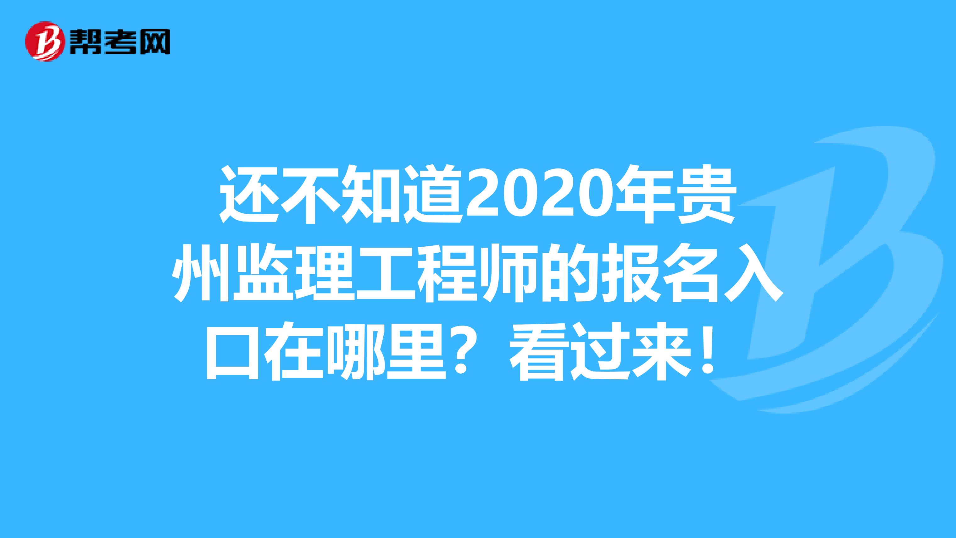 还不知道2020年贵州监理工程师的报名入口在哪里？看过来！
