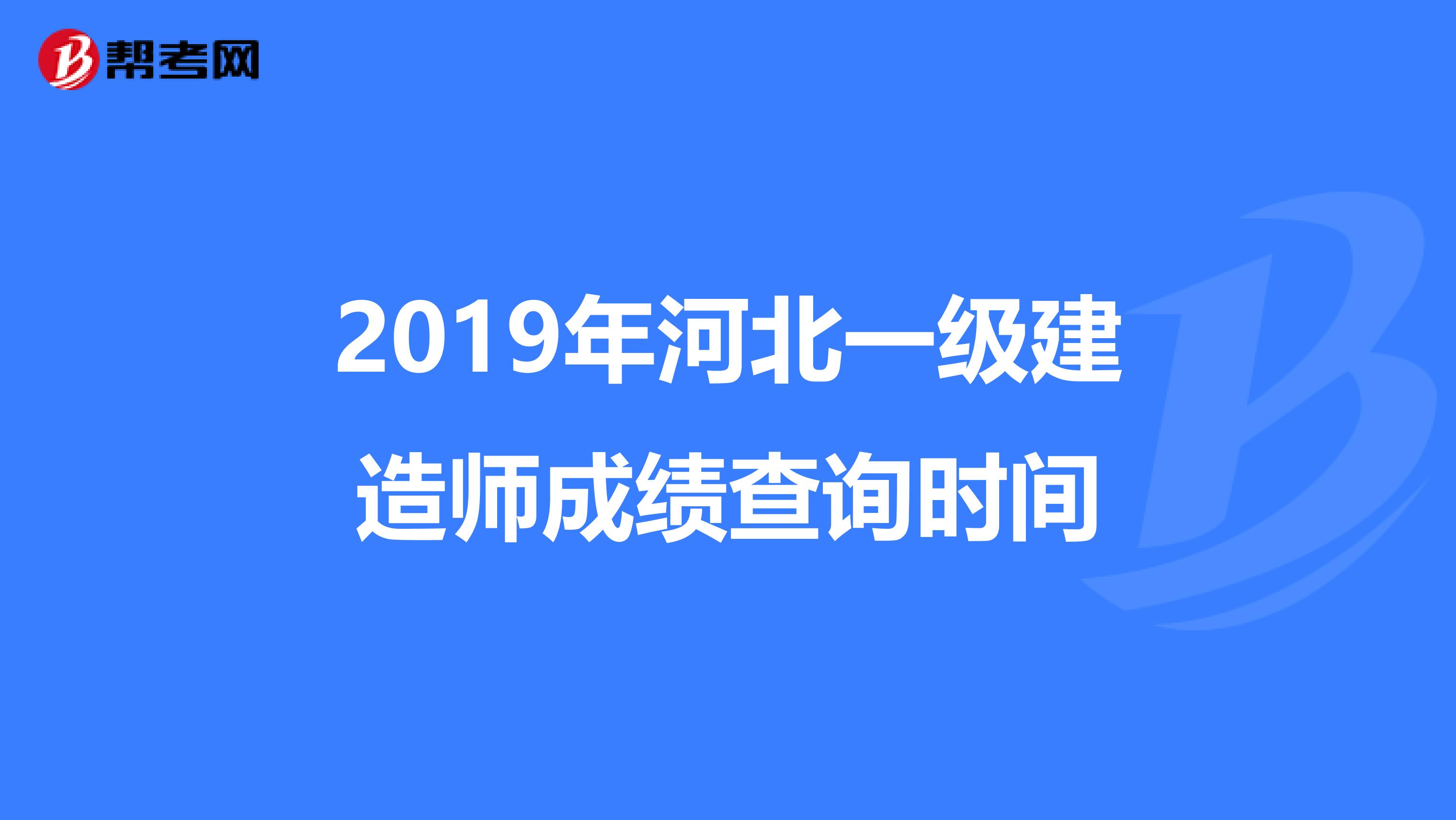 2019年河北一级建造师成绩查询时间