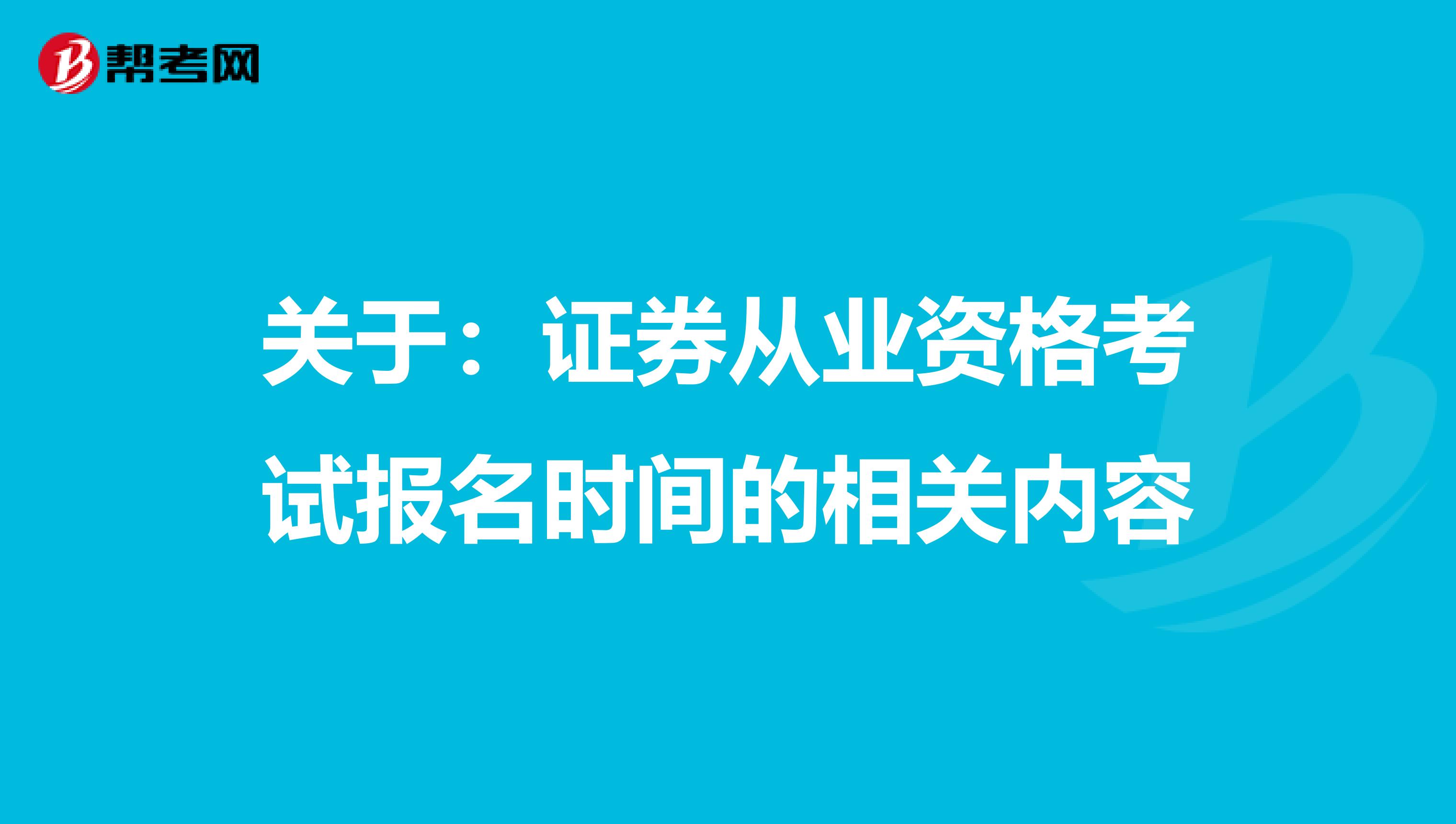 关于：证券从业资格考试报名时间的相关内容