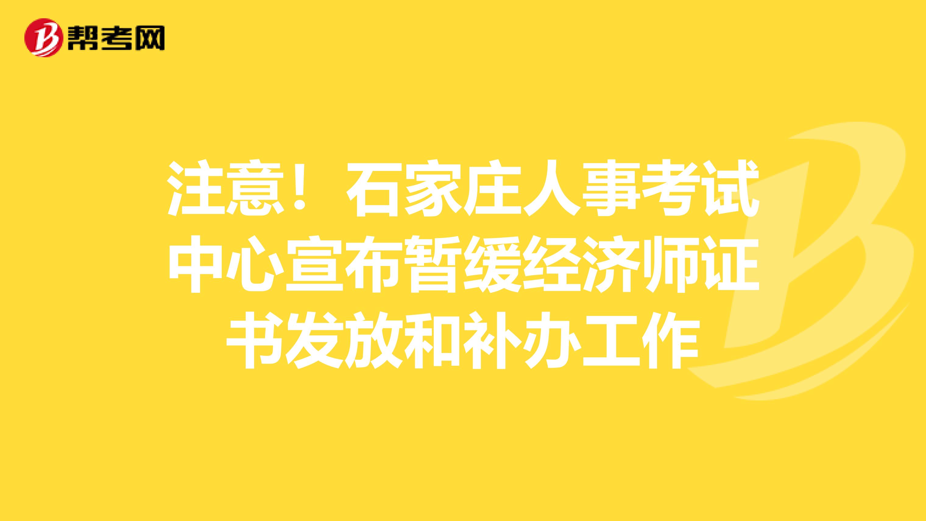 注意！石家庄人事考试中心宣布暂缓经济师证书发放和补办工作