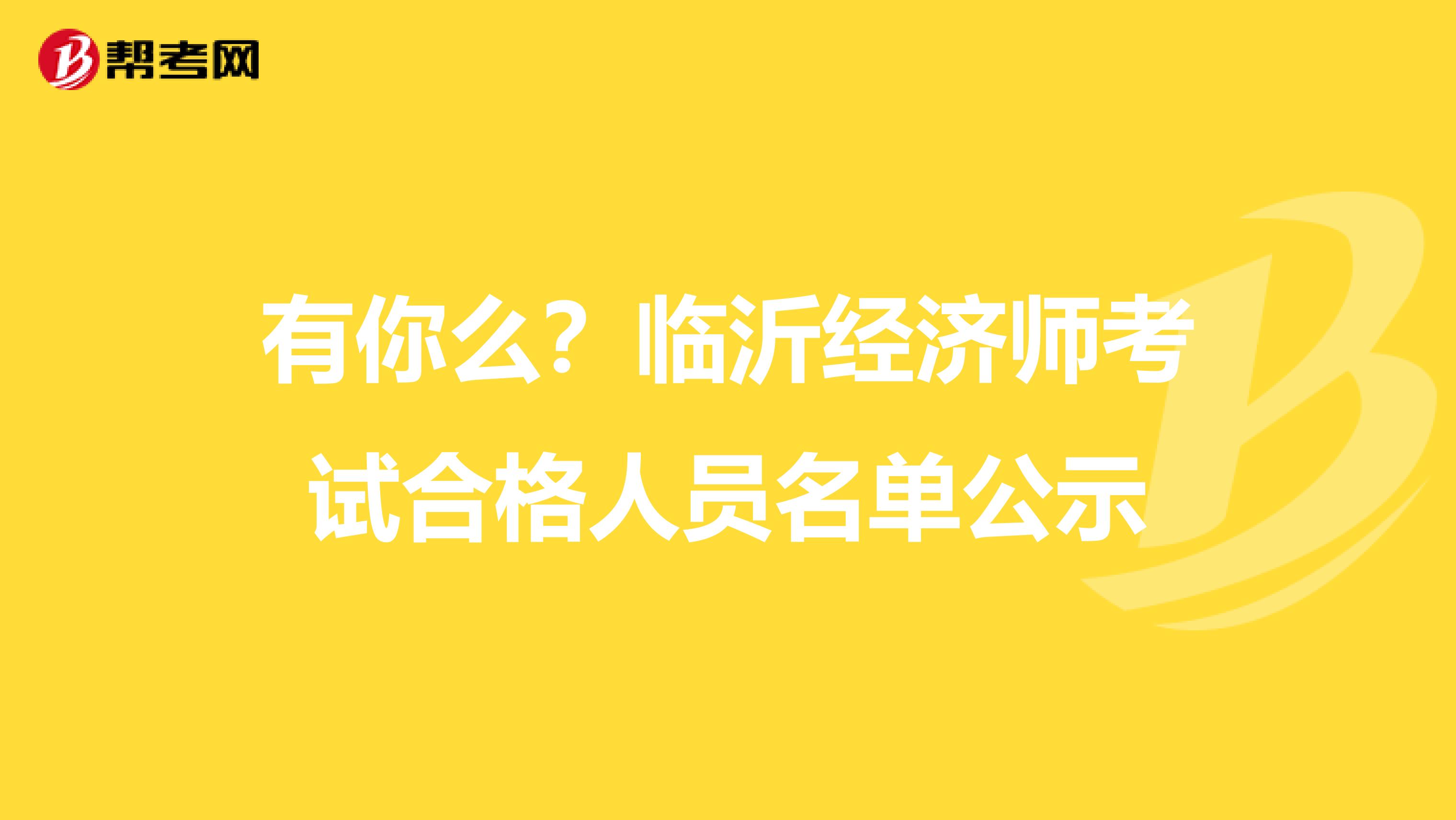 有你么？临沂经济师考试合格人员名单公示