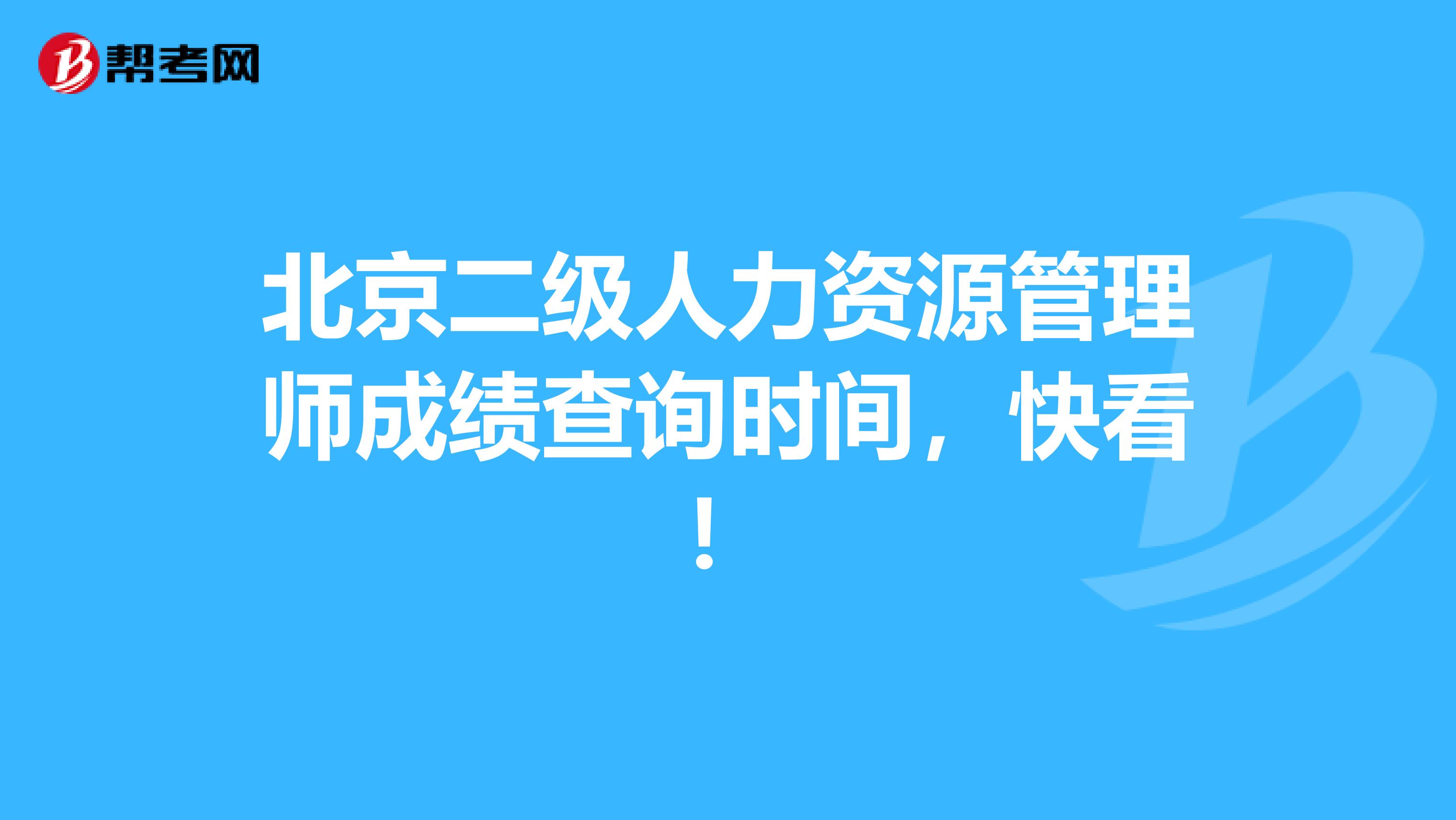 北京二级人力资源管理师成绩查询时间，快看！