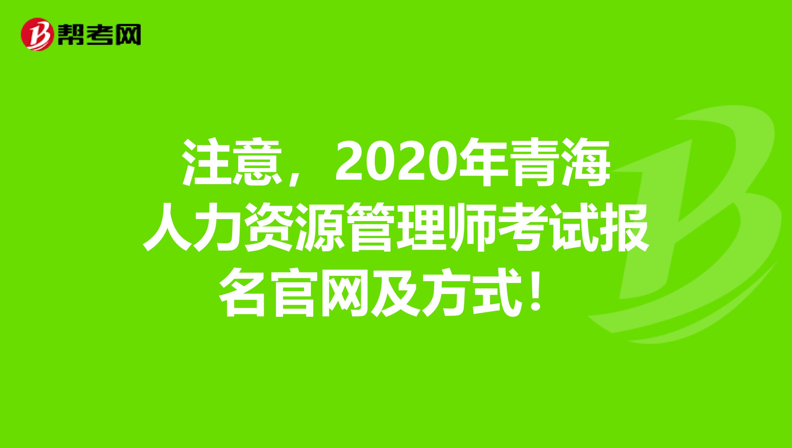注意，2020年青海人力资源管理师考试报名官网及方式！