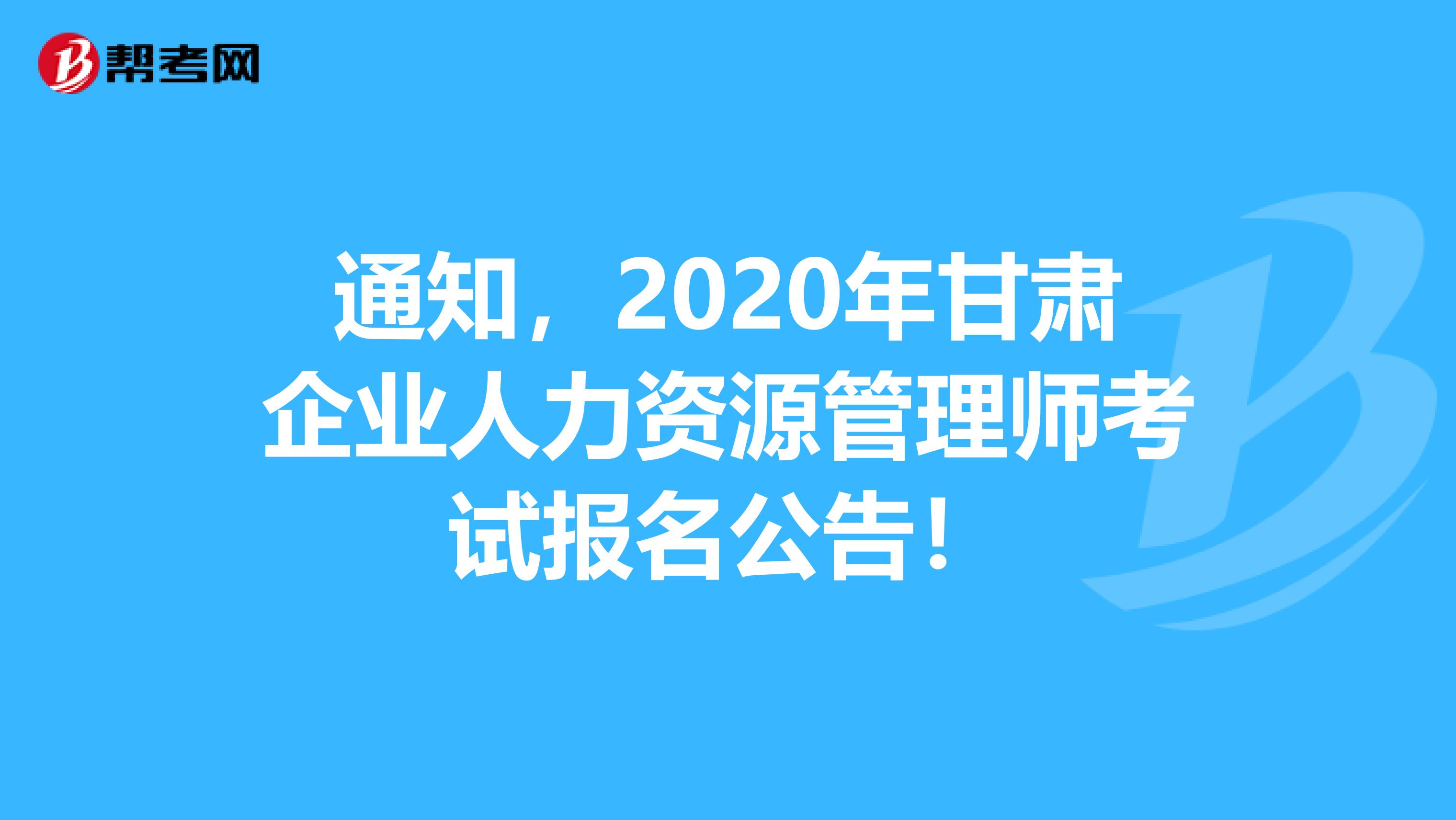 通知，2020年甘肃企业人力资源管理师考试报名公告！