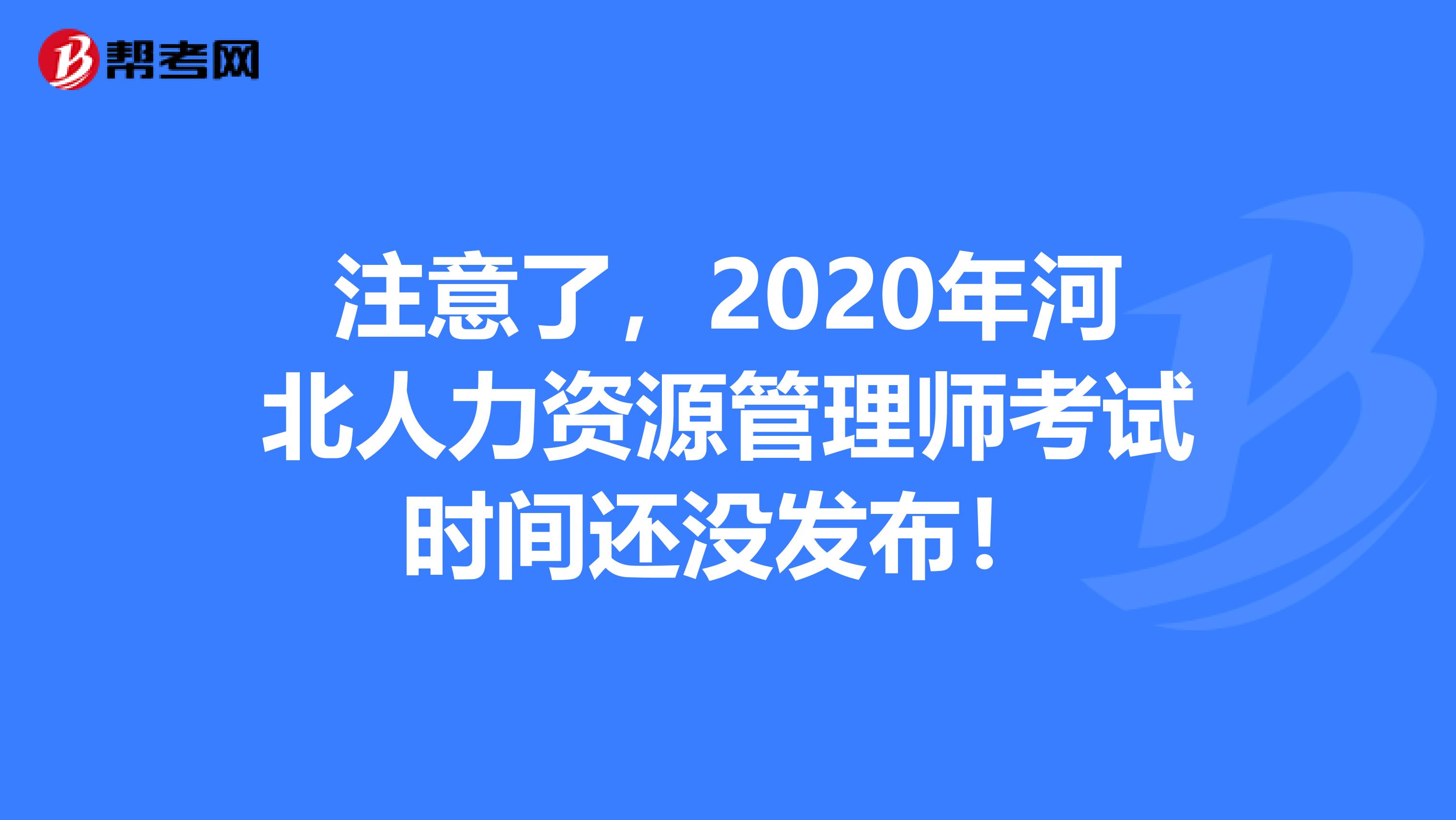 注意了，2020年河北人力资源管理师考试时间还没发布！