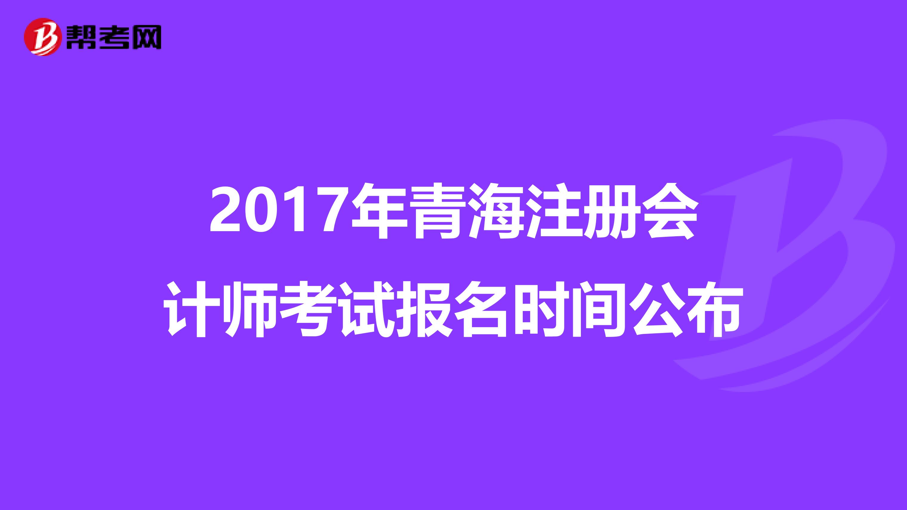2017年青海注冊會計師考試報名時間公布