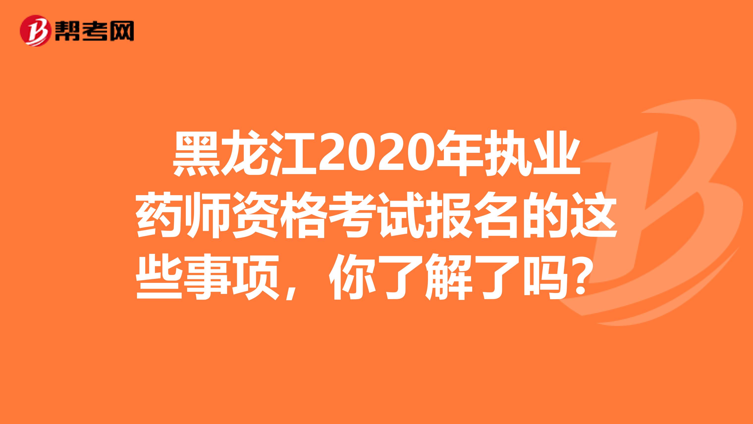 黑龙江2020年执业药师资格考试报名的这些事项，你了解了吗？