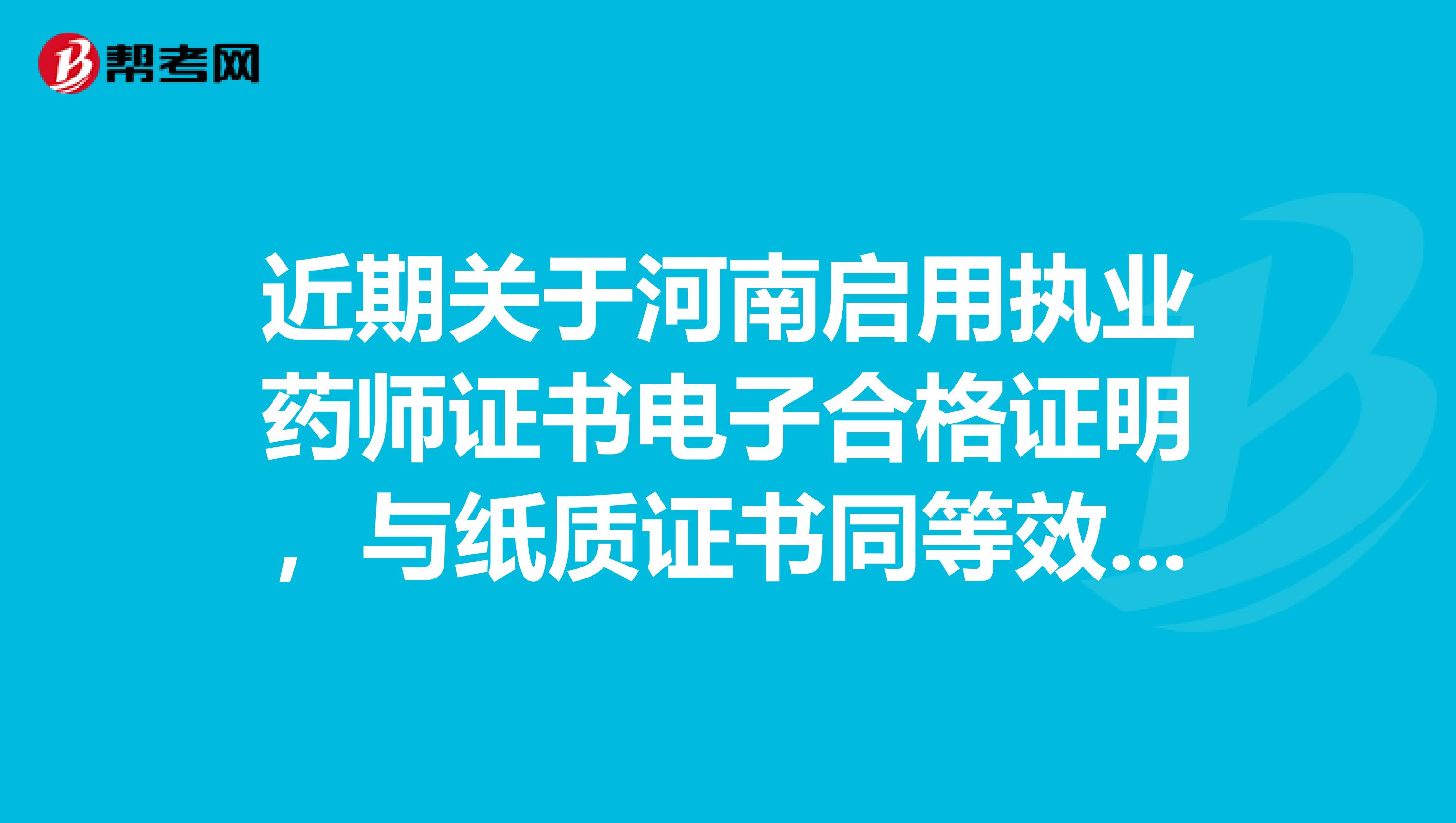 近期关于河南启用执业药师证书电子合格证明，与纸质证书同等效力的通知出来了