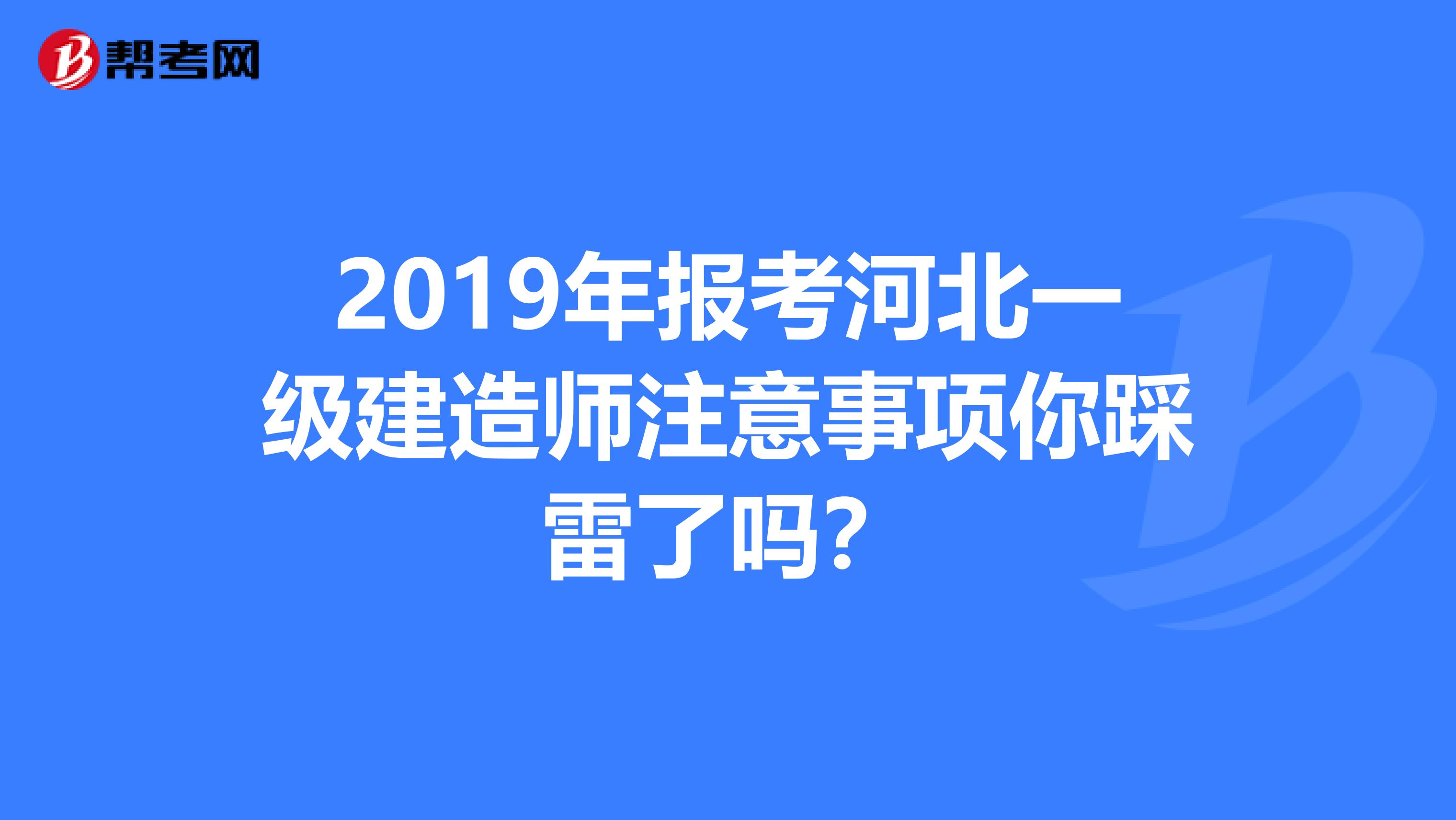 2019年报考河北一级建造师注意事项你踩雷了吗？